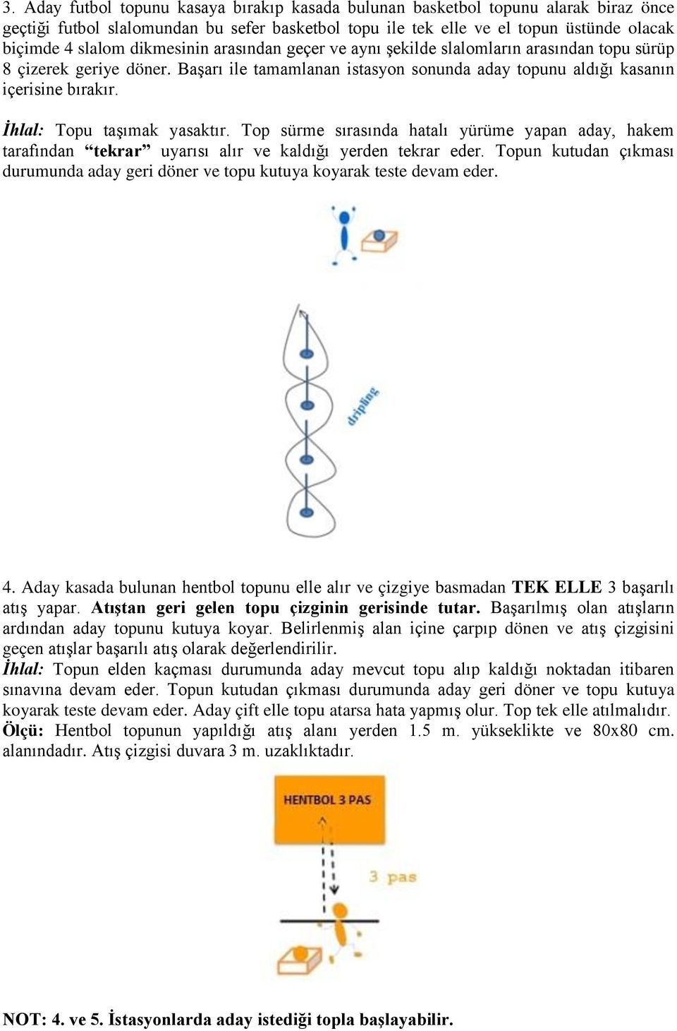 İhlal: Topu taşımak yasaktır. Top sürme sırasında hatalı yürüme yapan aday, hakem tarafından tekrar uyarısı alır ve kaldığı yerden tekrar eder.