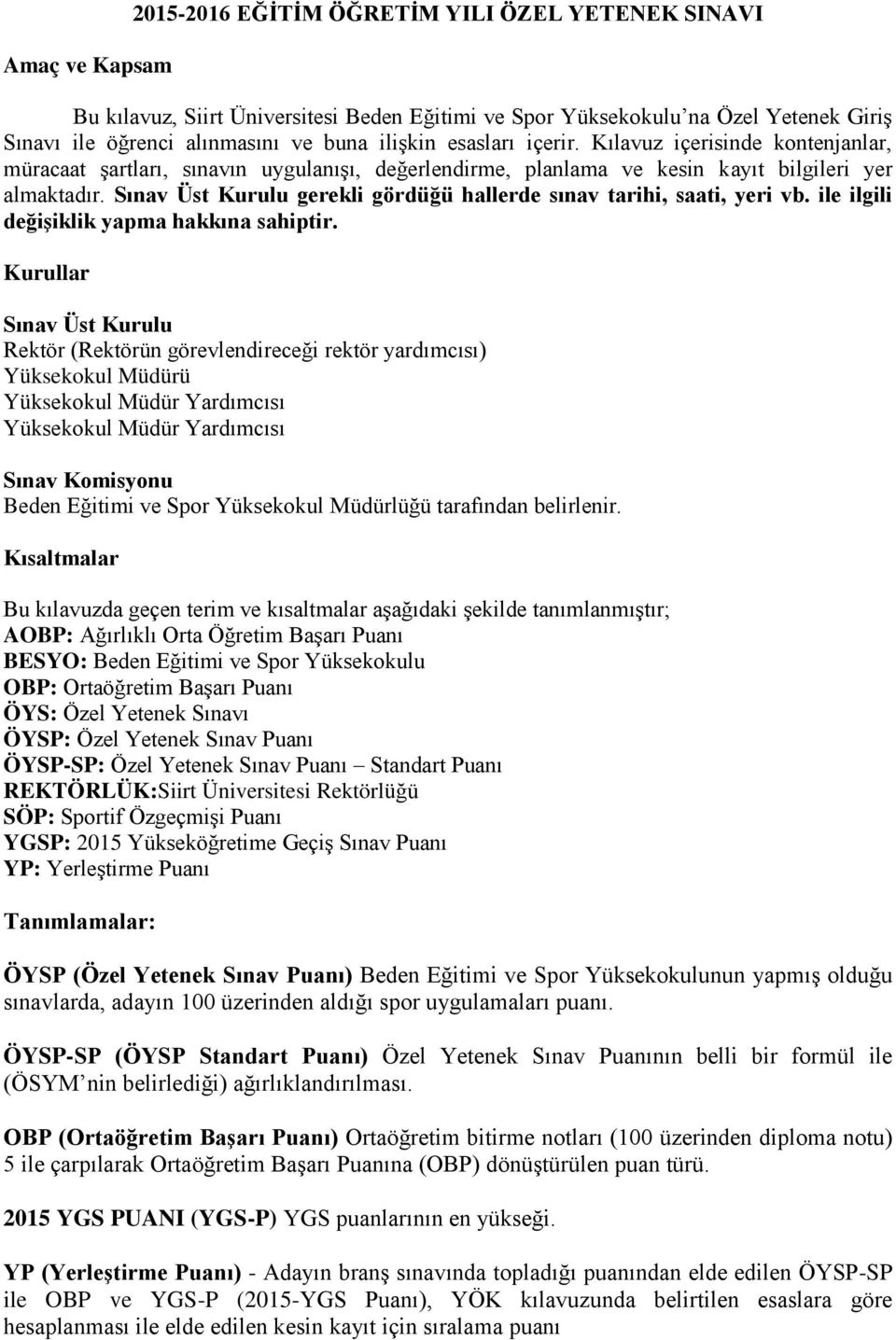 Sınav Üst Kurulu gerekli gördüğü hallerde sınav tarihi, saati, yeri vb. ile ilgili değişiklik yapma hakkına sahiptir.