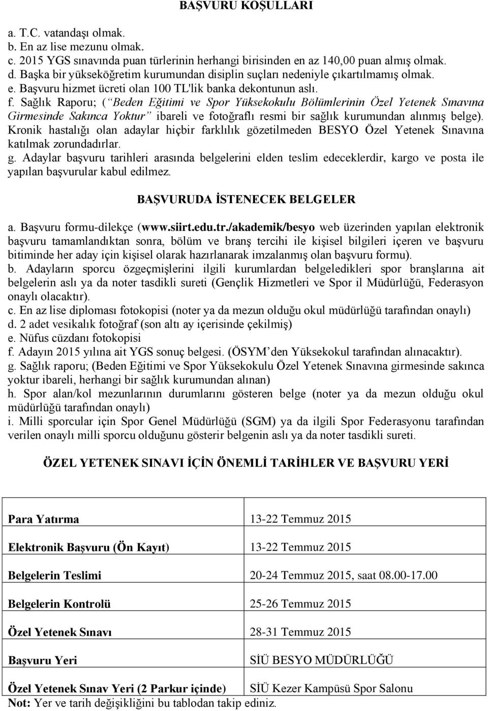 Sağlık Raporu; ( Beden Eğitimi ve Spor Yüksekokulu Bölümlerinin Özel Yetenek Sınavına Girmesinde Sakınca Yoktur ibareli ve fotoğraflı resmi bir sağlık kurumundan alınmış belge).