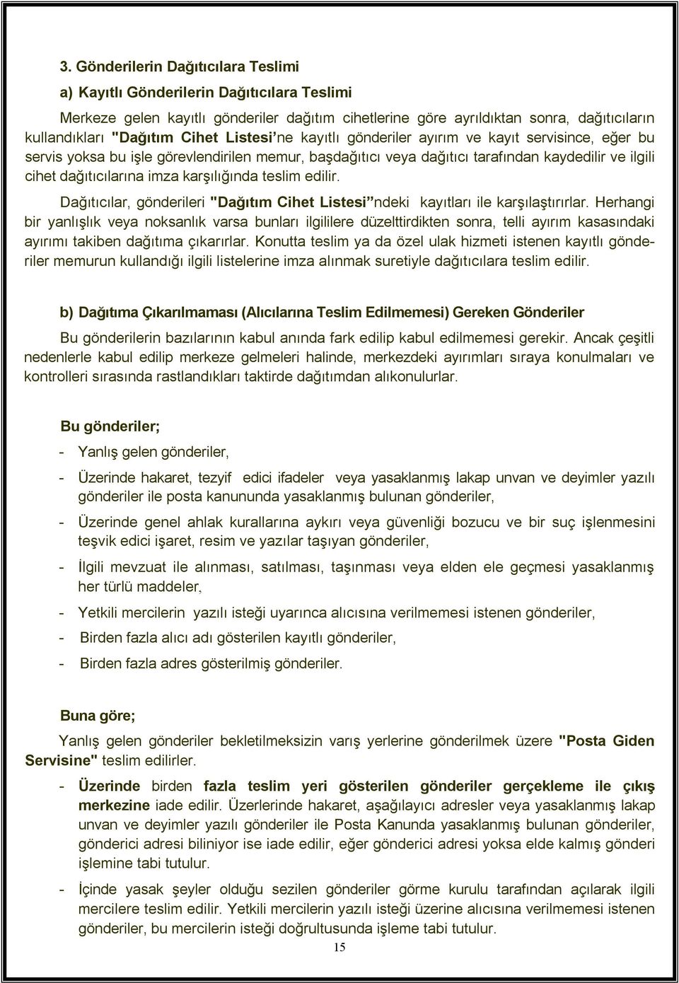 karşılığında teslim edilir. Dağıtıcılar, gönderileri "Dağıtım Cihet Listesi ndeki kayıtları ile karşılaştırırlar.