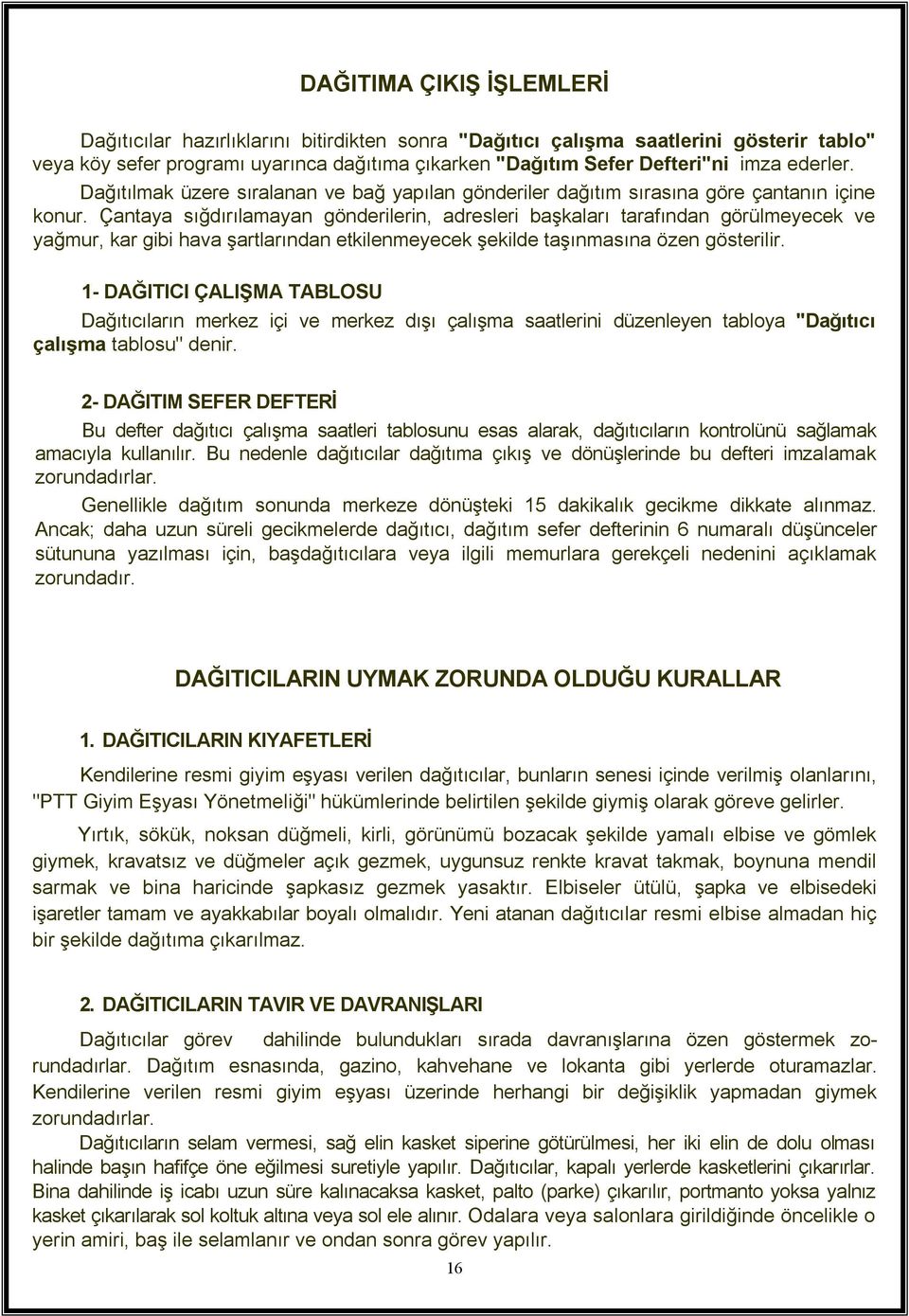 Çantaya sığdırılamayan gönderilerin, adresleri başkaları tarafından görülmeyecek ve yağmur, kar gibi hava şartlarından etkilenmeyecek şekilde taşınmasına özen gösterilir.