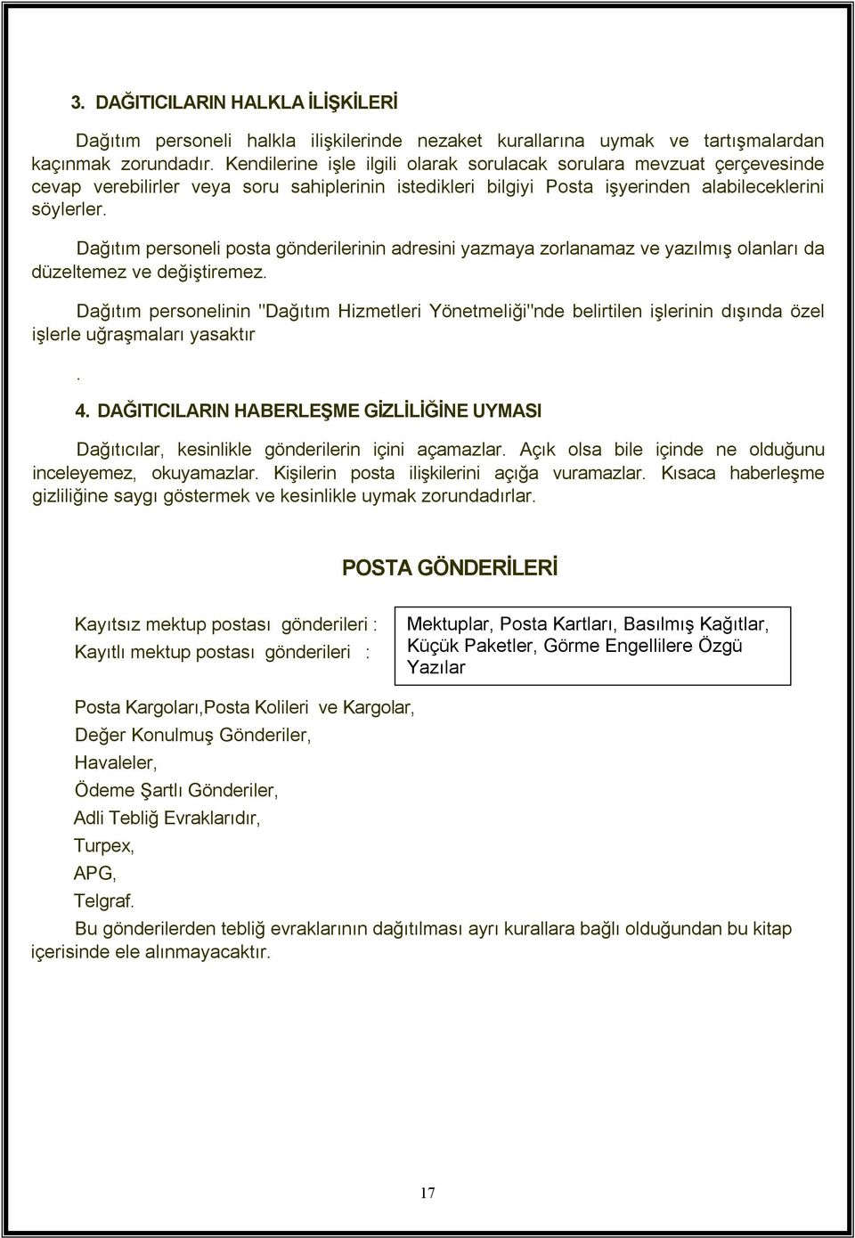 Dağıtım personeli posta gönderilerinin adresini yazmaya zorlanamaz ve yazılmış olanları da düzeltemez ve değiştiremez.