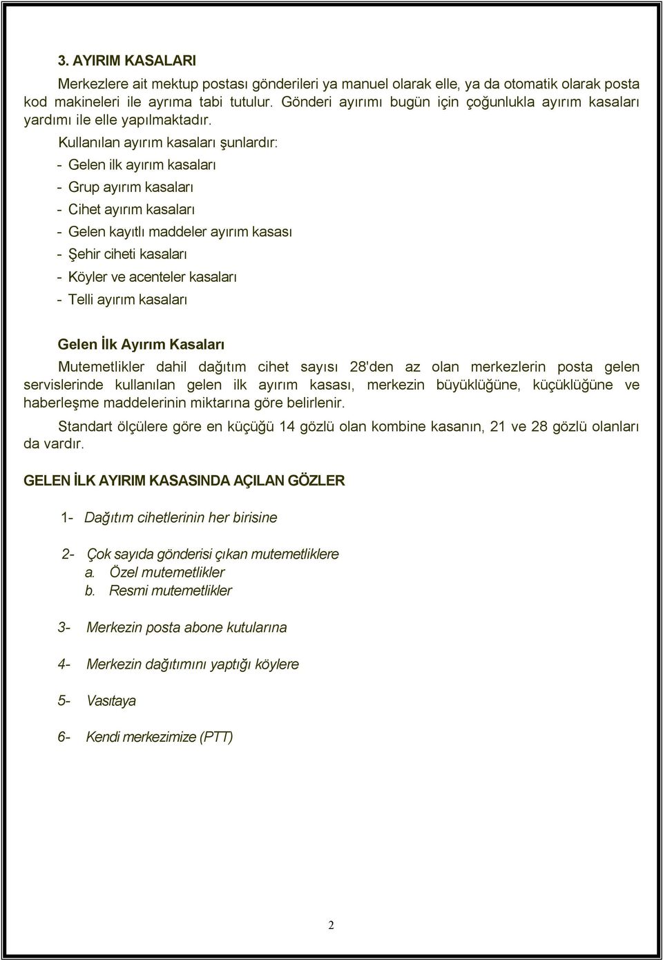 Kullanılan ayırım kasaları şunlardır: - Gelen ilk ayırım kasaları - Grup ayırım kasaları - Cihet ayırım kasaları - Gelen kayıtlı maddeler ayırım kasası - Şehir ciheti kasaları - Köyler ve acenteler