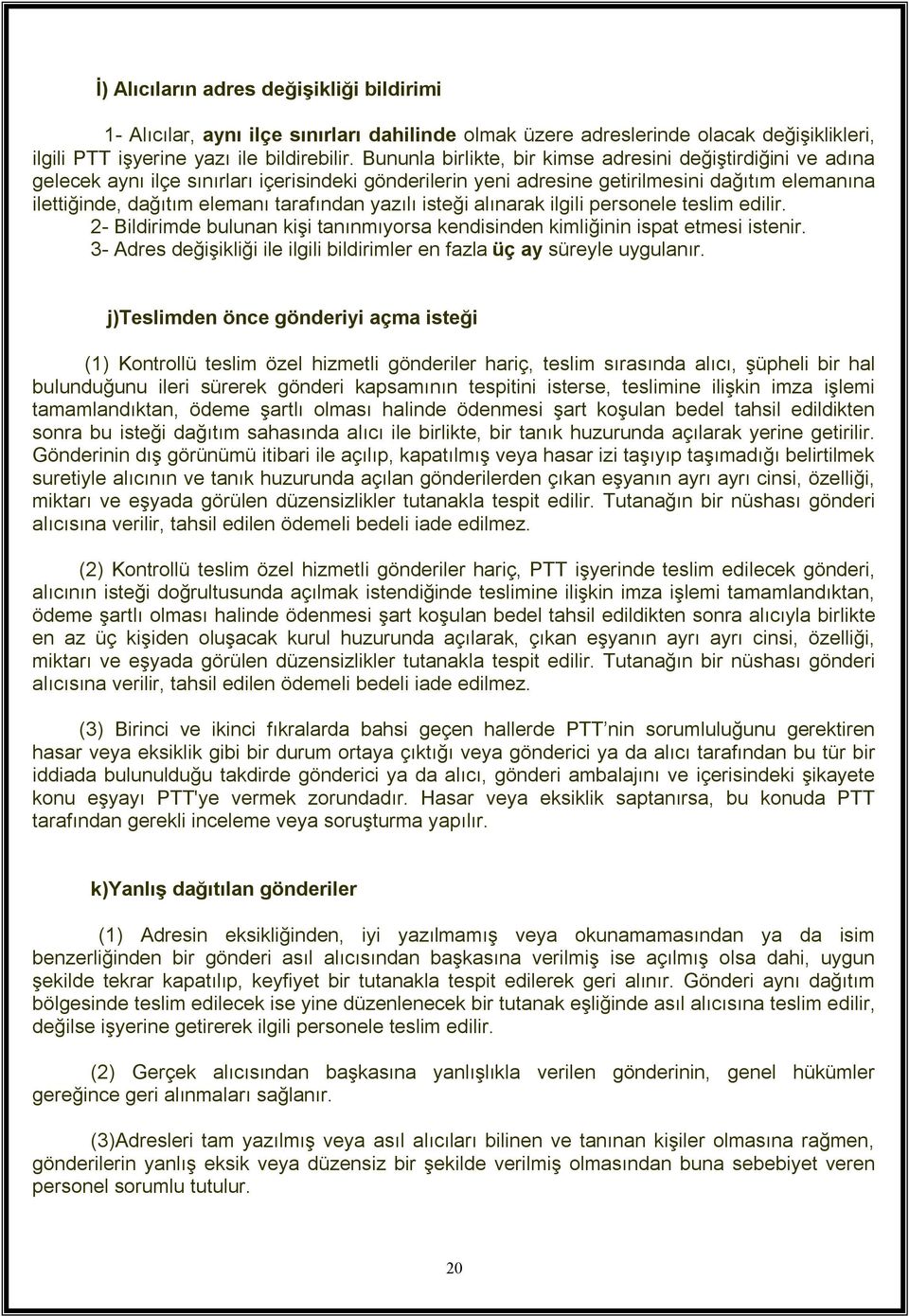 tarafından yazılı isteği alınarak ilgili personele teslim edilir. 2- Bildirimde bulunan kişi tanınmıyorsa kendisinden kimliğinin ispat etmesi istenir.