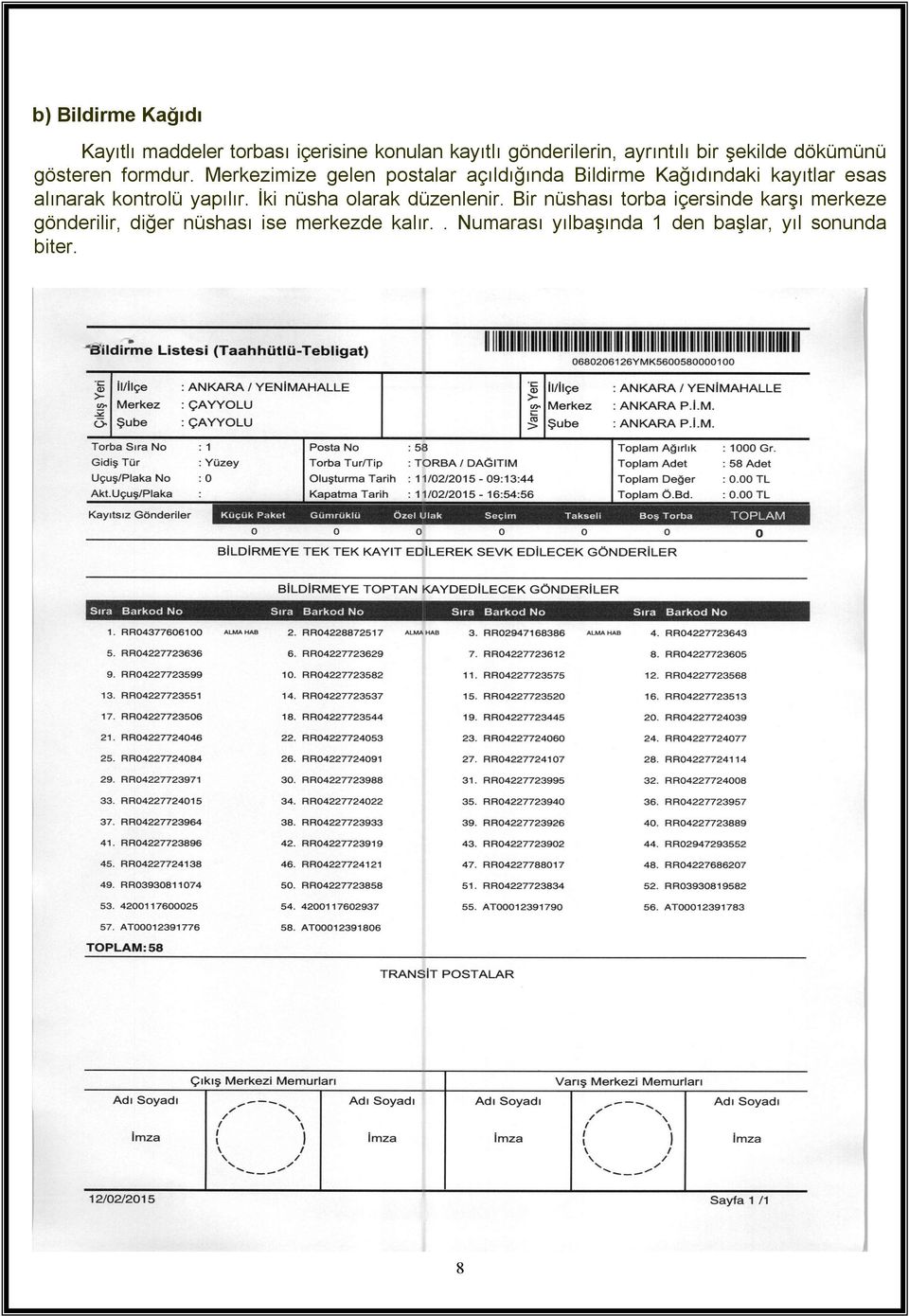 Merkezimize gelen postalar açıldığında Bildirme Kağıdındaki kayıtlar esas alınarak kontrolü yapılır.