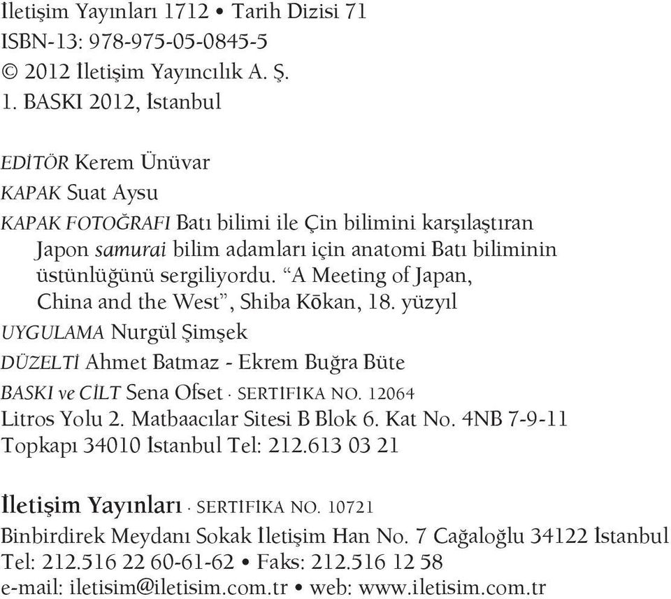 BASKI 2012, İstanbul EDİTÖR Kerem Ünüvar KAPAK Suat Aysu KAPAK FOTOĞRAFI Batı bilimi ile Çin bilimini karşılaştıran Japon samurai bilim adamları için anatomi Batı biliminin üstünlüğünü