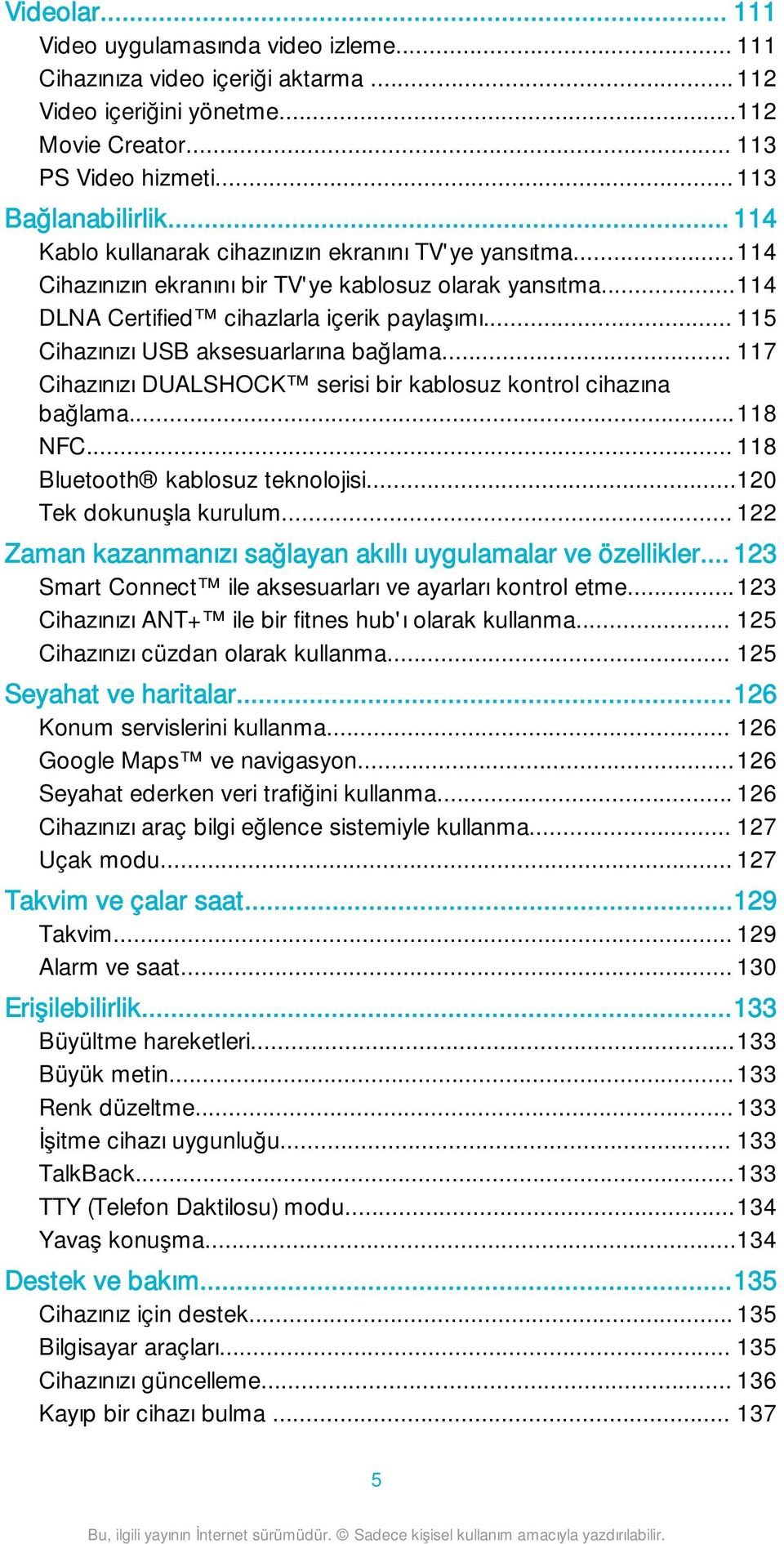 .. 115 Cihazınızı USB aksesuarlarına bağlama... 117 Cihazınızı DUALSHOCK serisi bir kablosuz kontrol cihazına bağlama...118 NFC... 118 Bluetooth kablosuz teknolojisi...120 Tek dokunuşla kurulum.