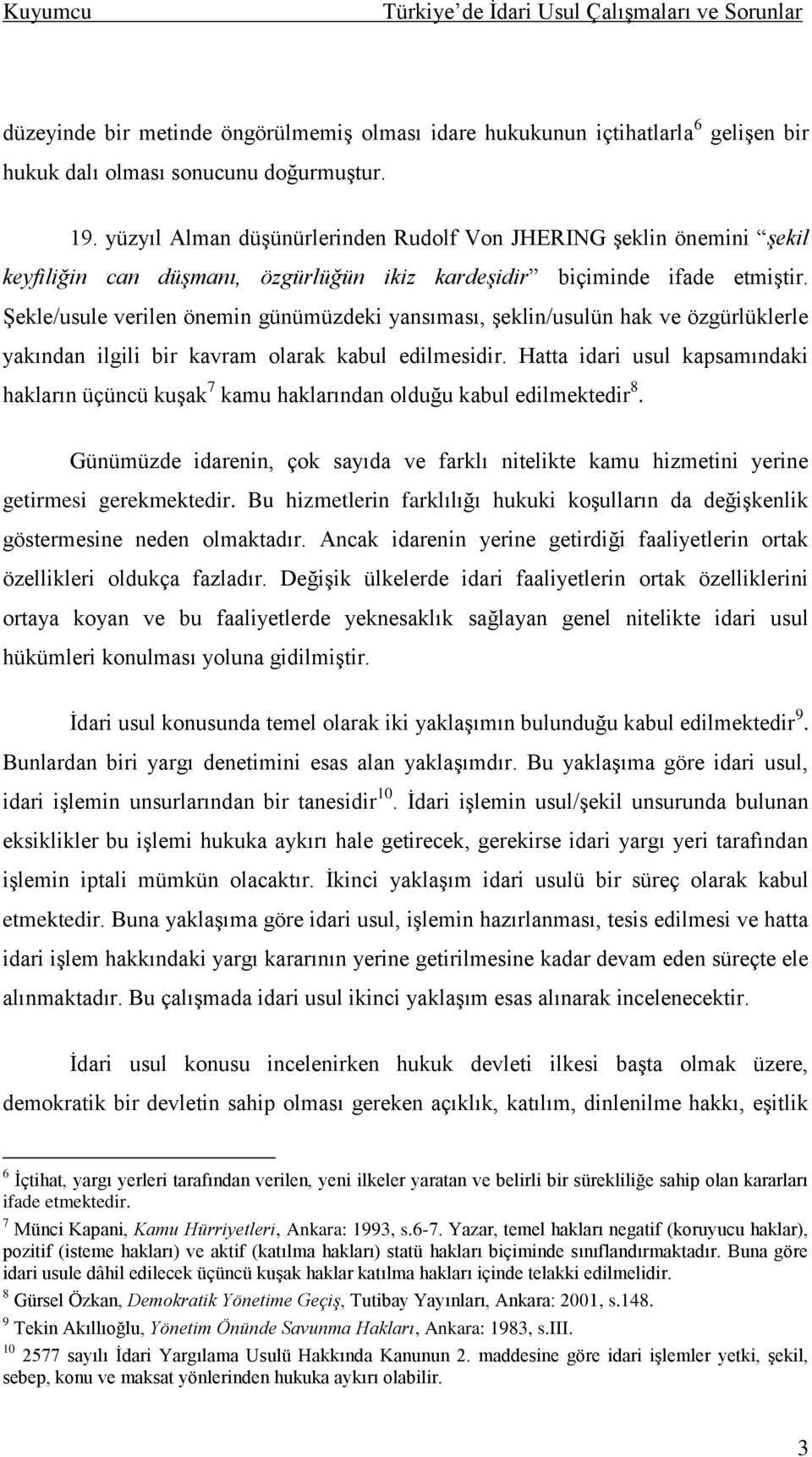 ġekle/usule verilen önemin günümüzdeki yansıması, Ģeklin/usulün hak ve özgürlüklerle yakından ilgili bir kavram olarak kabul edilmesidir.