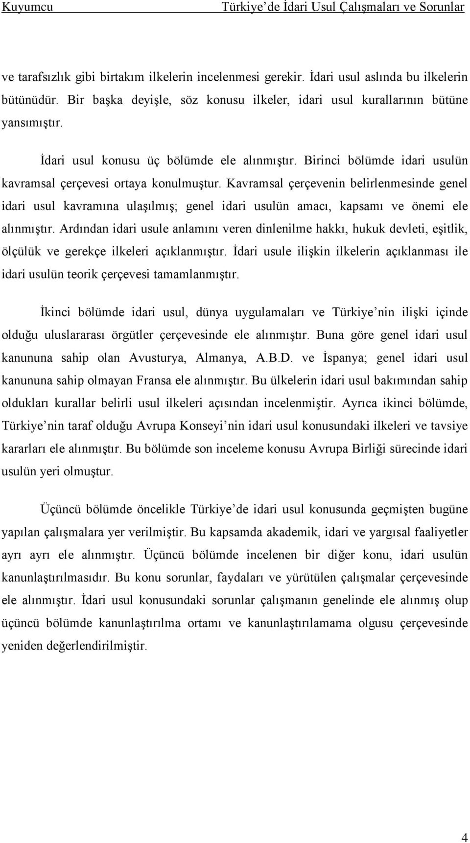 Kavramsal çerçevenin belirlenmesinde genel idari usul kavramına ulaģılmıģ; genel idari usulün amacı, kapsamı ve önemi ele alınmıģtır.