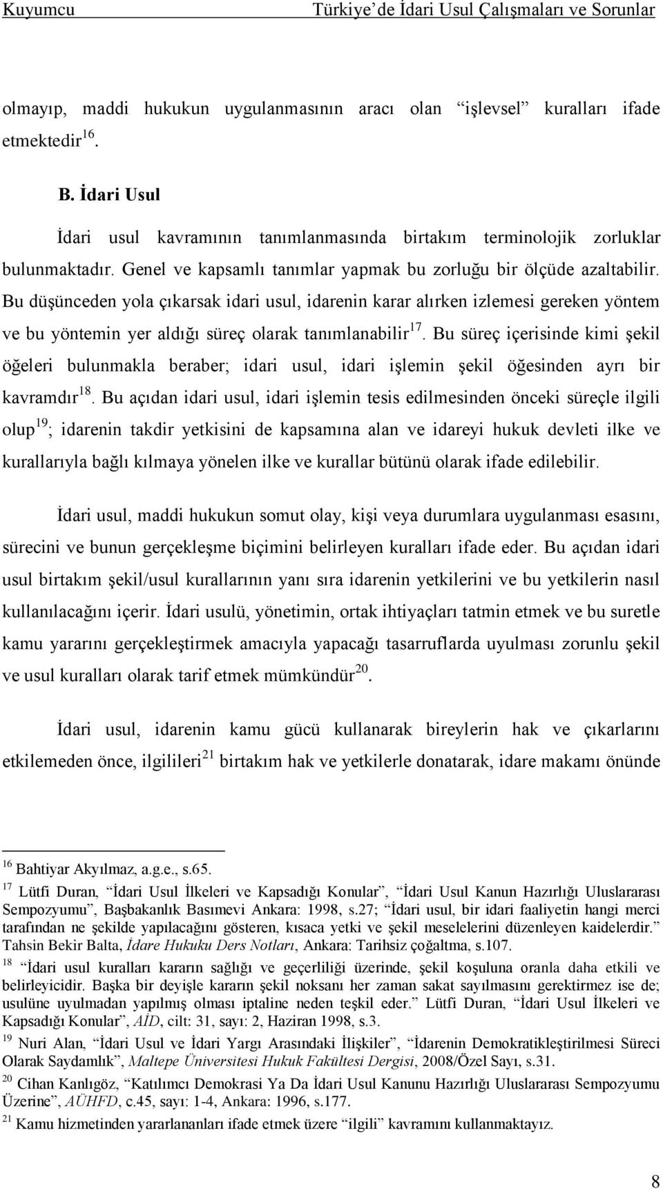 Bu düģünceden yola çıkarsak idari usul, idarenin karar alırken izlemesi gereken yöntem ve bu yöntemin yer aldığı süreç olarak tanımlanabilir 17.