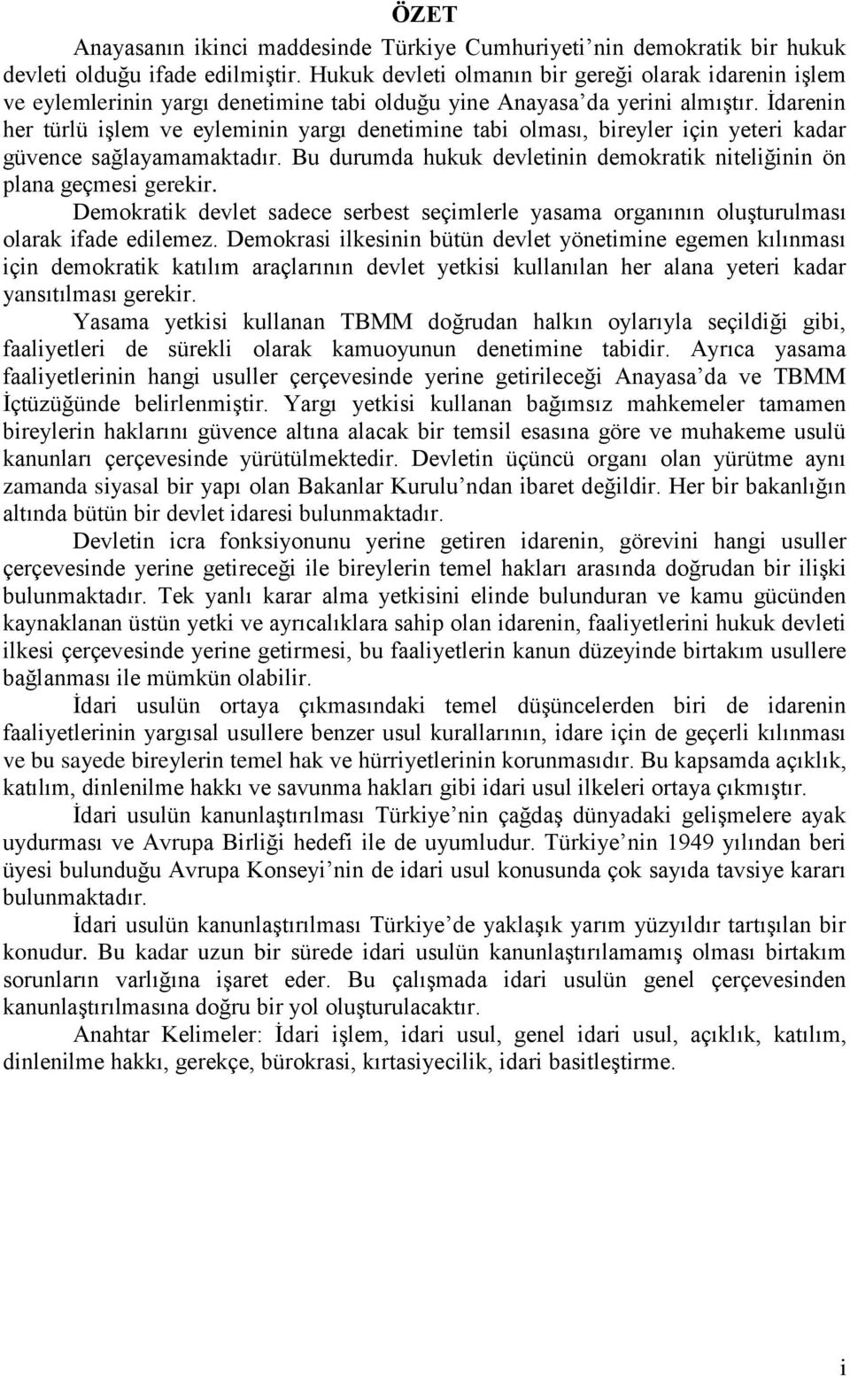 Ġdarenin her türlü iģlem ve eyleminin yargı denetimine tabi olması, bireyler için yeteri kadar güvence sağlayamamaktadır. Bu durumda hukuk devletinin demokratik niteliğinin ön plana geçmesi gerekir.