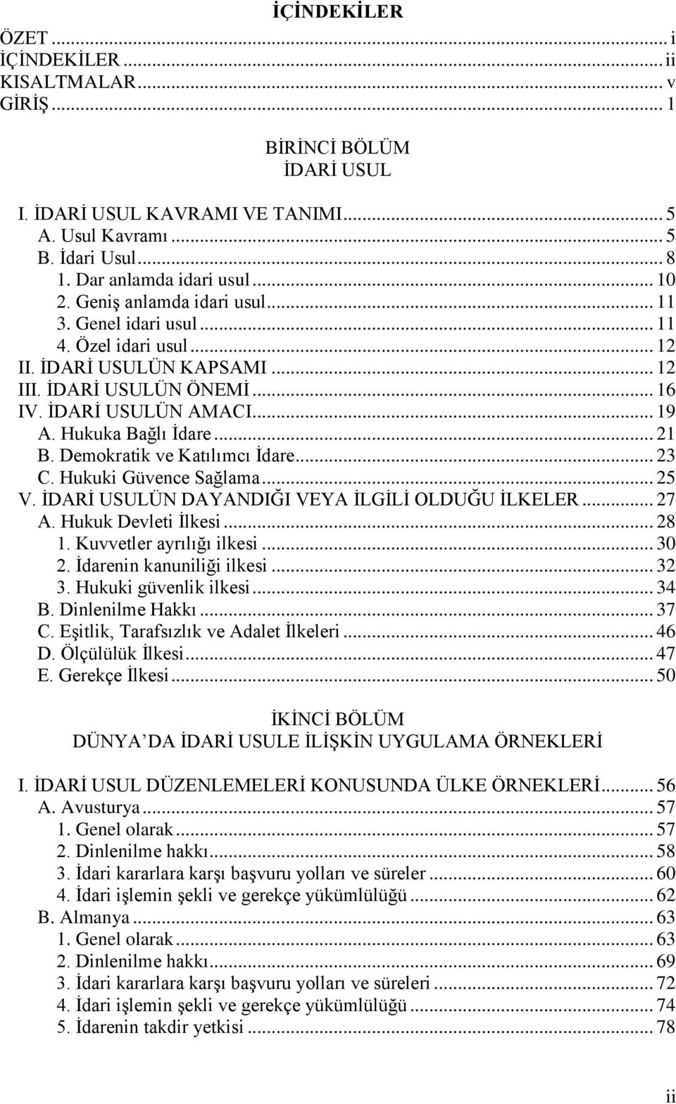 Hukuka Bağlı Ġdare... 21 B. Demokratik ve Katılımcı Ġdare... 23 C. Hukuki Güvence Sağlama... 25 V. ĠDARĠ USULÜN DAYANDIĞI VEYA ĠLGĠLĠ OLDUĞU ĠLKELER... 27 A. Hukuk Devleti Ġlkesi... 28 1.