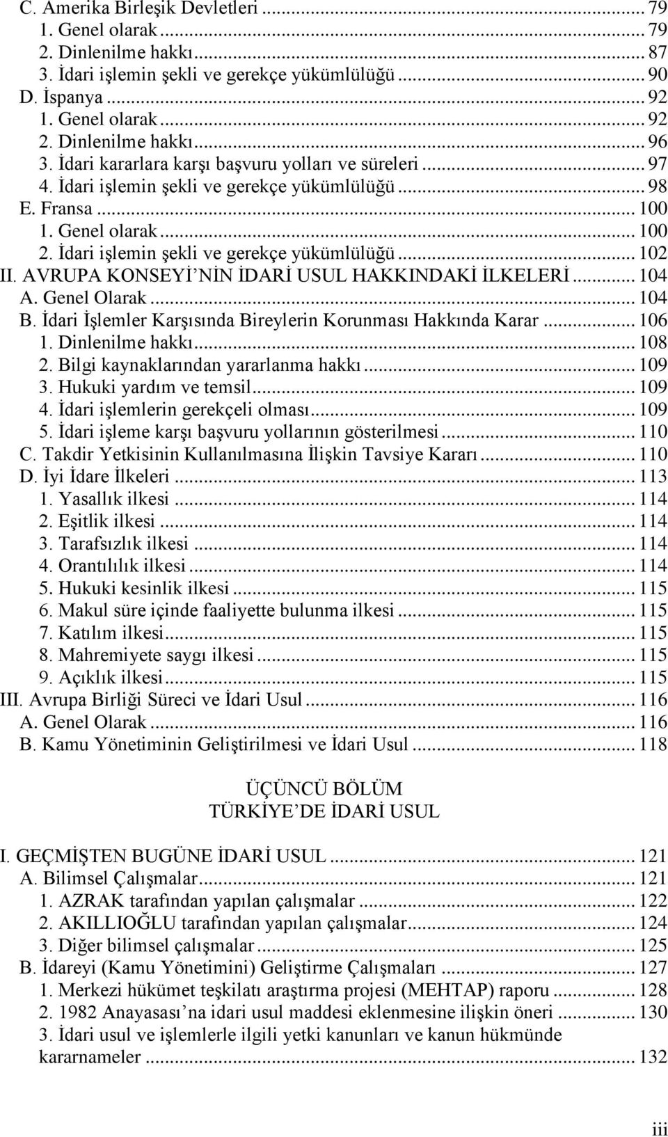 AVRUPA KONSEYĠ NĠN ĠDARĠ USUL HAKKINDAKĠ ĠLKELERĠ... 104 A. Genel Olarak... 104 B. Ġdari ĠĢlemler KarĢısında Bireylerin Korunması Hakkında Karar... 106 1. Dinlenilme hakkı... 108 2.