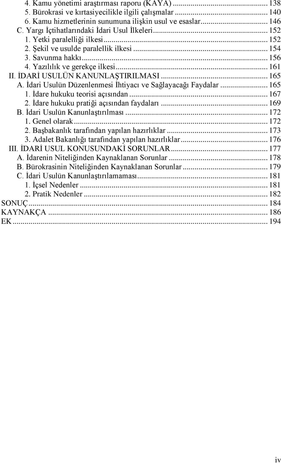 ĠDARĠ USULÜN KANUNLAġTIRILMASI... 165 A. Ġdari Usulün Düzenlenmesi Ġhtiyacı ve Sağlayacağı Faydalar... 165 1. Ġdare hukuku teorisi açısından... 167 2. Ġdare hukuku pratiği açısından faydaları... 169 B.