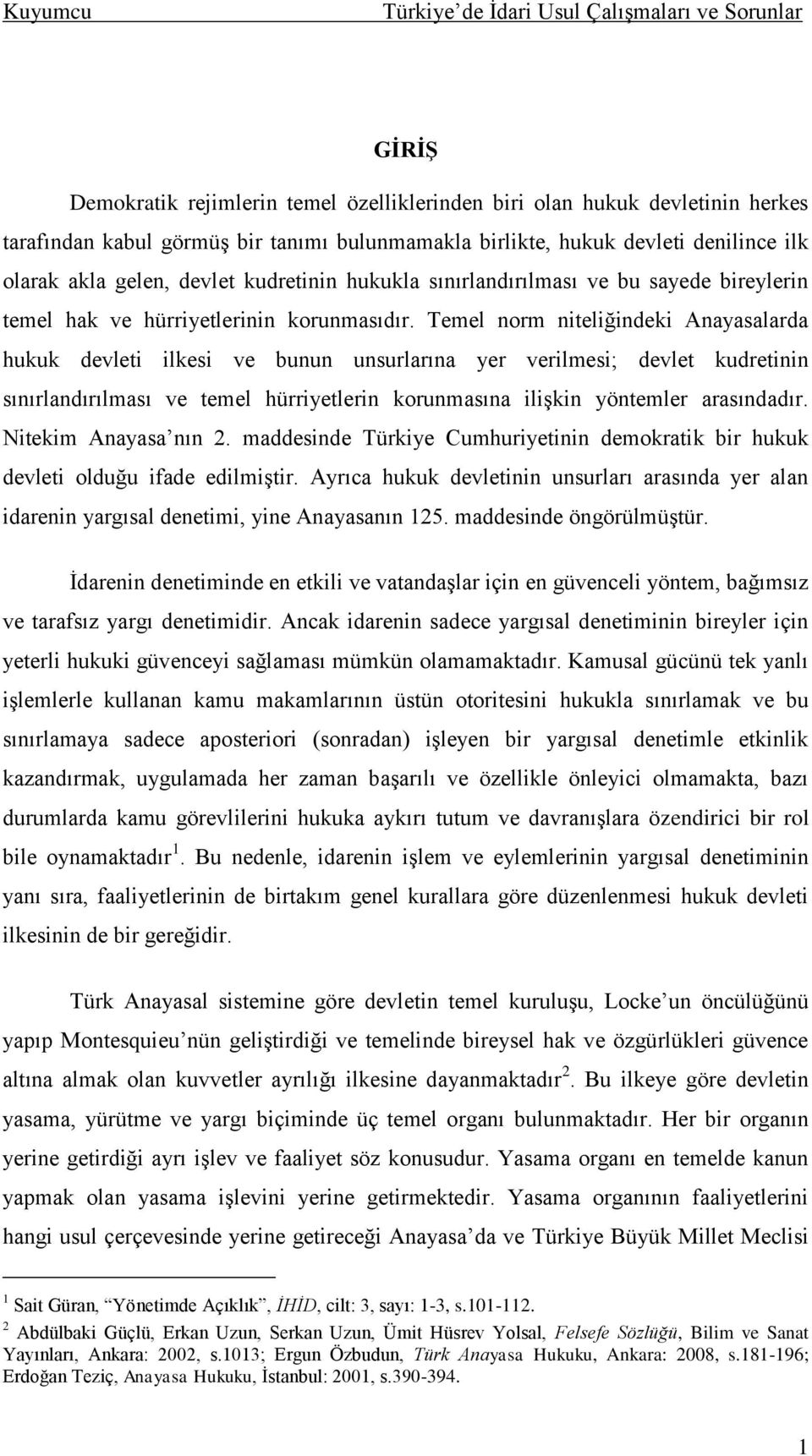 Temel norm niteliğindeki Anayasalarda hukuk devleti ilkesi ve bunun unsurlarına yer verilmesi; devlet kudretinin sınırlandırılması ve temel hürriyetlerin korunmasına iliģkin yöntemler arasındadır.