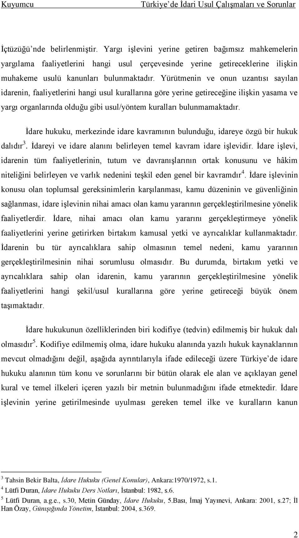 Ġdare hukuku, merkezinde idare kavramının bulunduğu, idareye özgü bir hukuk dalıdır 3. Ġdareyi ve idare alanını belirleyen temel kavram idare iģlevidir.