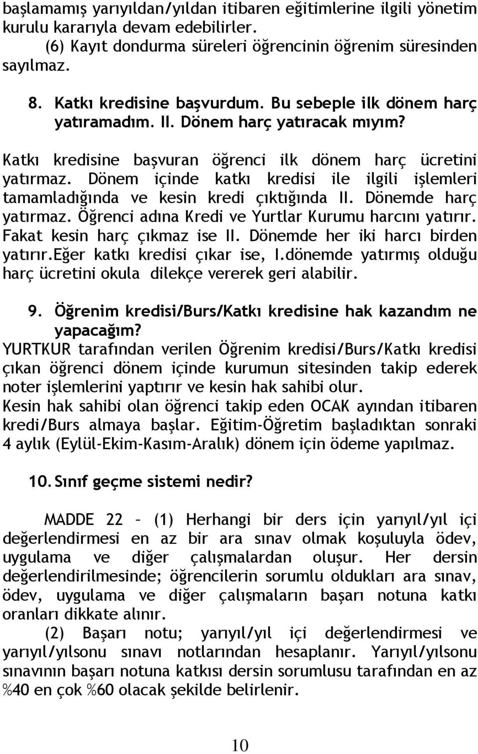 Dönem içinde katkı kredisi ile ilgili işlemleri tamamladığında ve kesin kredi çıktığında II. Dönemde harç yatırmaz. Öğrenci adına Kredi ve Yurtlar Kurumu harcını yatırır.