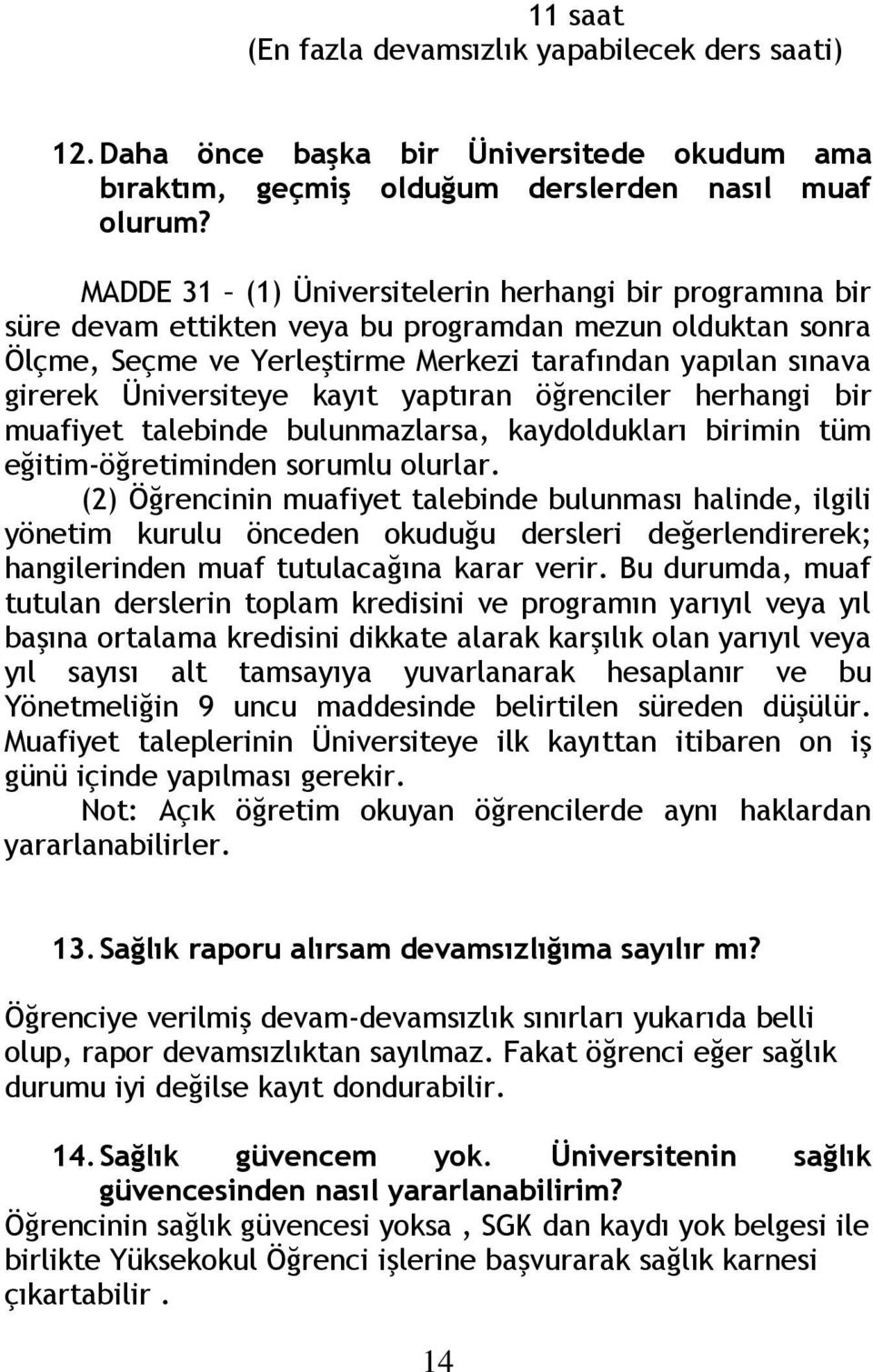 kayıt yaptıran öğrenciler herhangi bir muafiyet talebinde bulunmazlarsa, kaydoldukları birimin tüm eğitim-öğretiminden sorumlu olurlar.