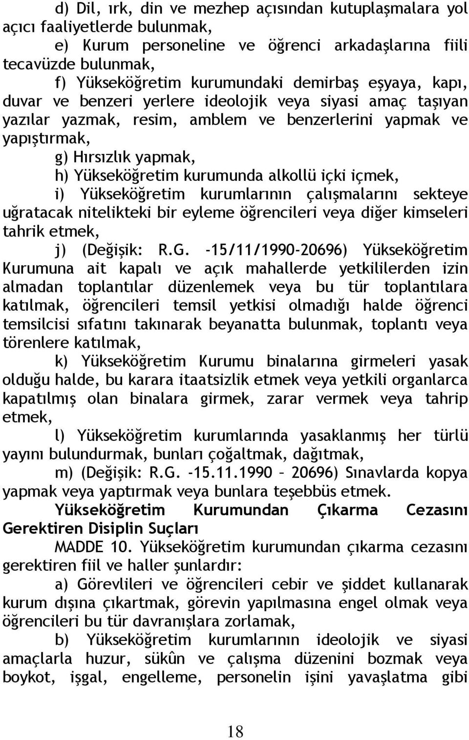 içki içmek, i) Yükseköğretim kurumlarının çalışmalarını sekteye uğratacak nitelikteki bir eyleme öğrencileri veya diğer kimseleri tahrik etmek, j) (Değişik: R.G.