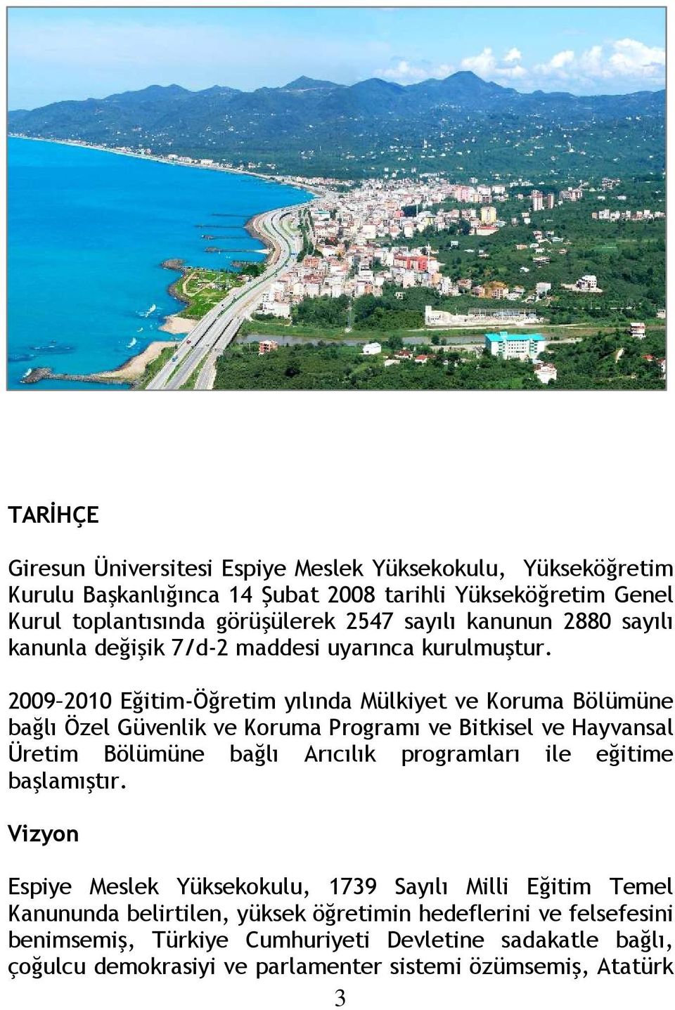 2009 2010 Eğitim-Öğretim yılında Mülkiyet ve Koruma Bölümüne bağlı Özel Güvenlik ve Koruma Programı ve Bitkisel ve Hayvansal Üretim Bölümüne bağlı Arıcılık programları ile