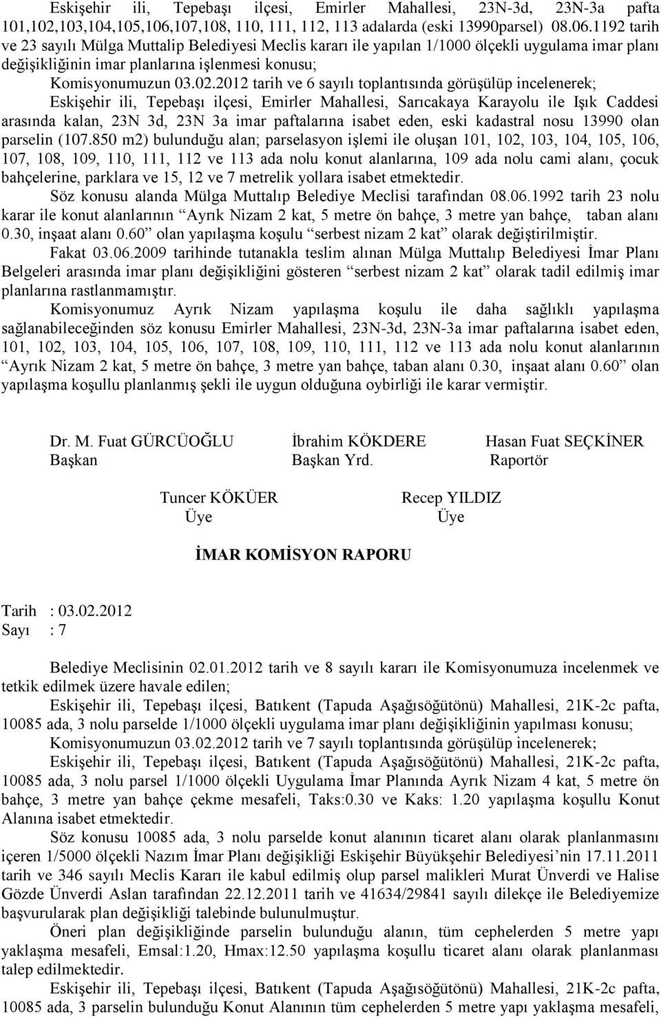 1192 tarih ve 23 sayılı Mülga Muttalip Belediyesi Meclis kararı ile yapılan 1/1000 ölçekli uygulama imar planı değişikliğinin imar planlarına işlenmesi konusu; Komisyonumuzun 03.02.