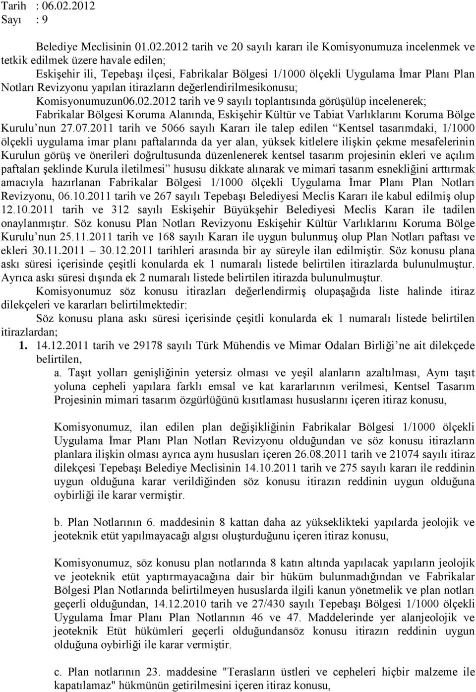 2012 tarih ve 20 sayılı kararı ile Komisyonumuza incelenmek ve Eskişehir ili, Tepebaşı ilçesi, Fabrikalar Bölgesi 1/1000 ölçekli Uygulama İmar Planı Plan Notları Revizyonu yapılan itirazların