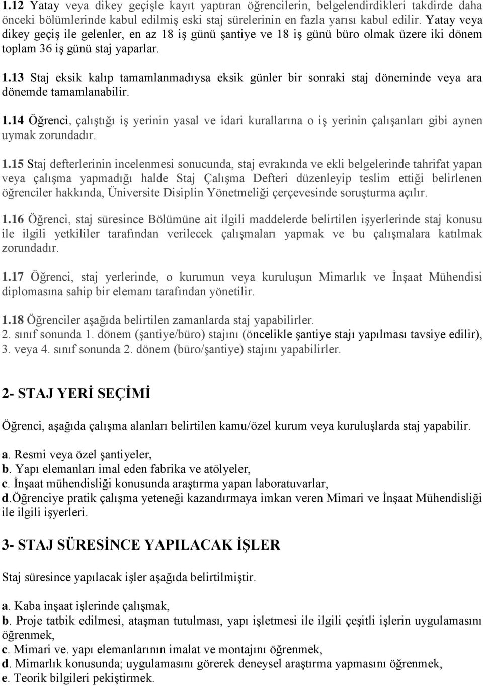 1.14 Öğrenci, çalıştığı iş yerinin yasal ve idari kurallarına o iş yerinin çalışanları gibi aynen uymak zorundadır. 1.