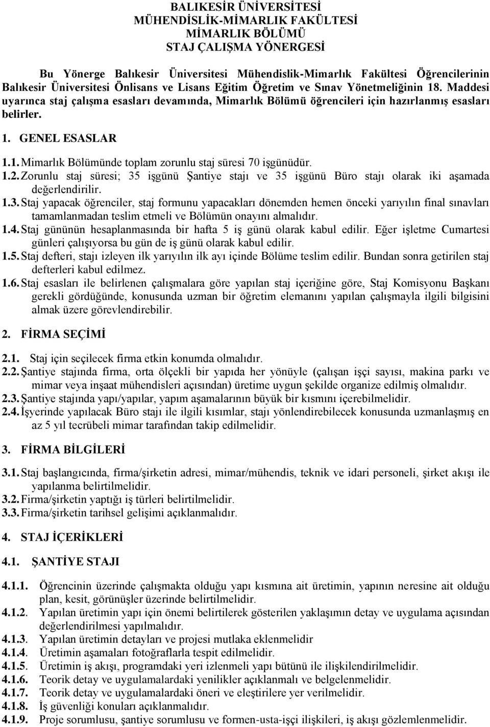 1.2. Zorunlu staj süresi; 35 işgünü Şantiye stajı ve 35 işgünü Büro stajı olarak iki aşamada değerlendirilir. 1.3. Staj yapacak öğrenciler, staj formunu yapacakları dönemden hemen önceki yarıyılın final sınavları tamamlanmadan teslim etmeli ve Bölümün onayını almalıdır.