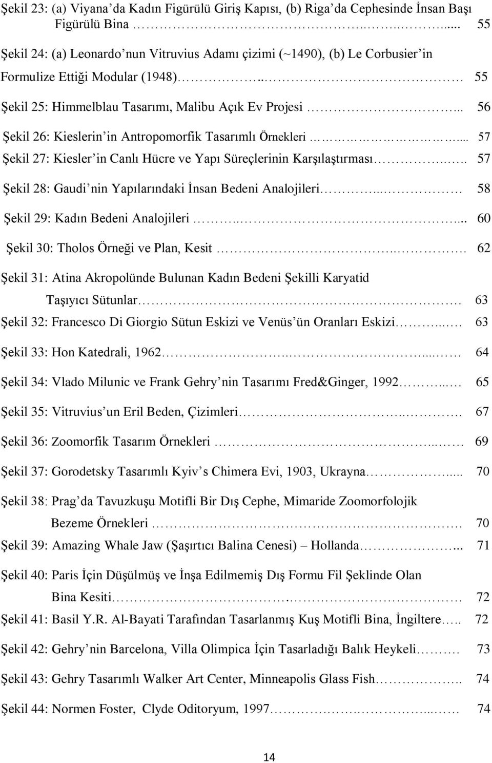 .. 56 Şekil 26: Kieslerin in Antropomorfik Tasarımlı Örnekleri... 57 Şekil 27: Kiesler in Canlı Hücre ve Yapı Süreçlerinin Karşılaştırması.