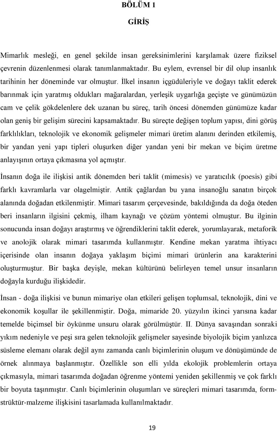 İlkel insanın içgüdüleriyle ve doğayı taklit ederek barınmak için yaratmış oldukları mağaralardan, yerleşik uygarlığa geçişte ve günümüzün cam ve çelik gökdelenlere dek uzanan bu süreç, tarih öncesi