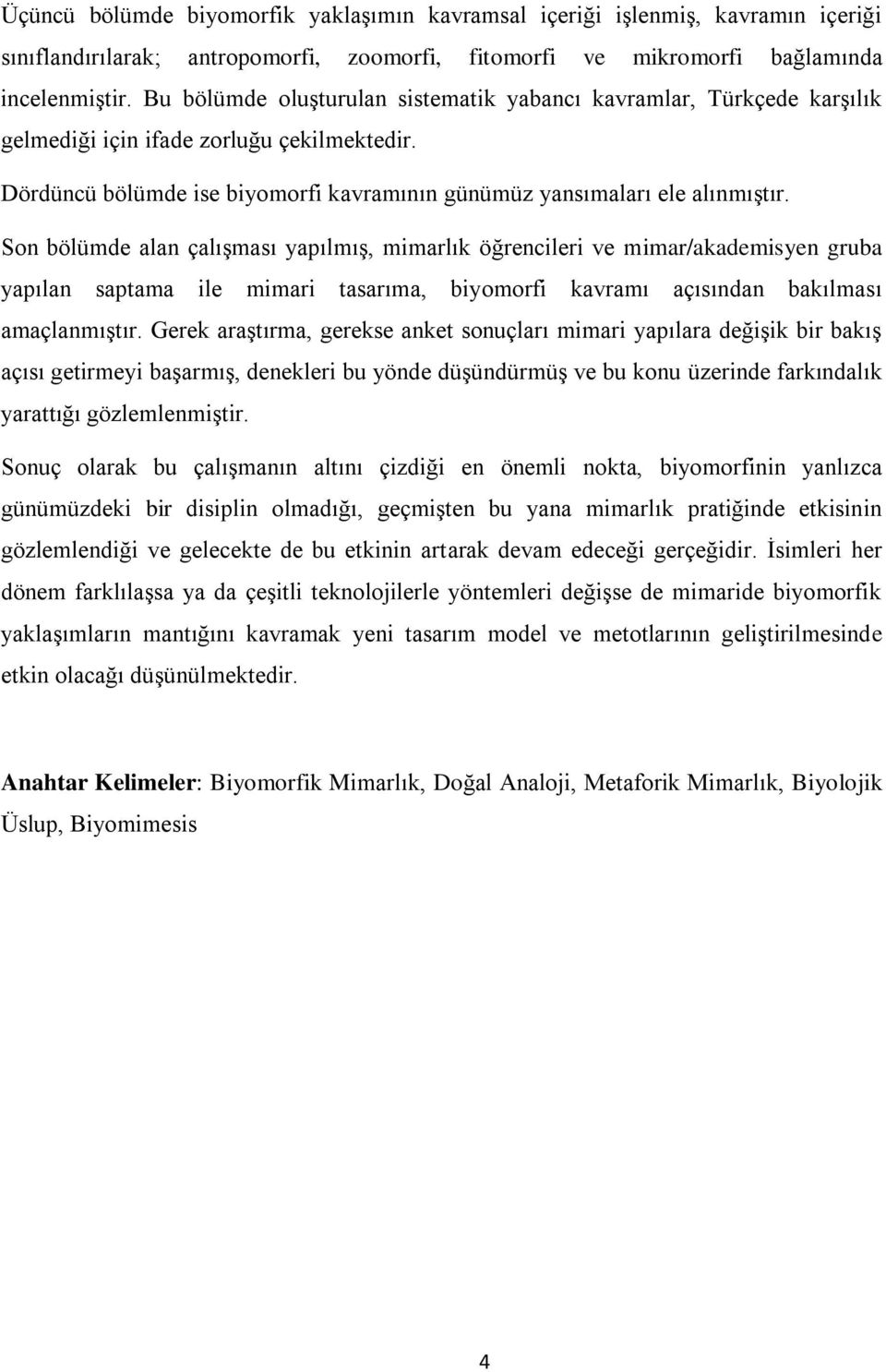 Son bölümde alan çalışması yapılmış, mimarlık öğrencileri ve mimar/akademisyen gruba yapılan saptama ile mimari tasarıma, biyomorfi kavramı açısından bakılması amaçlanmıştır.