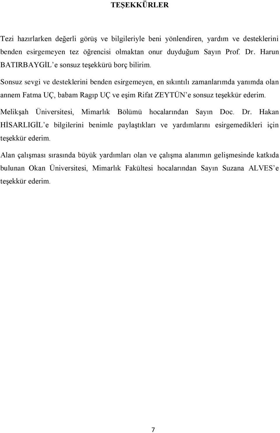 Sonsuz sevgi ve desteklerini benden esirgemeyen, en sıkıntılı zamanlarımda yanımda olan annem Fatma UÇ, babam Ragıp UÇ ve eşim Rifat ZEYTÜN e sonsuz teşekkür ederim.