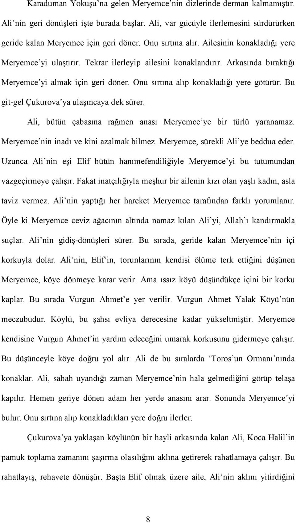 Onu sırtına alıp konakladığı yere götürür. Bu git-gel Çukurova ya ulaşıncaya dek sürer. Ali, bütün çabasına rağmen anası Meryemce ye bir türlü yaranamaz. Meryemce nin inadı ve kini azalmak bilmez.