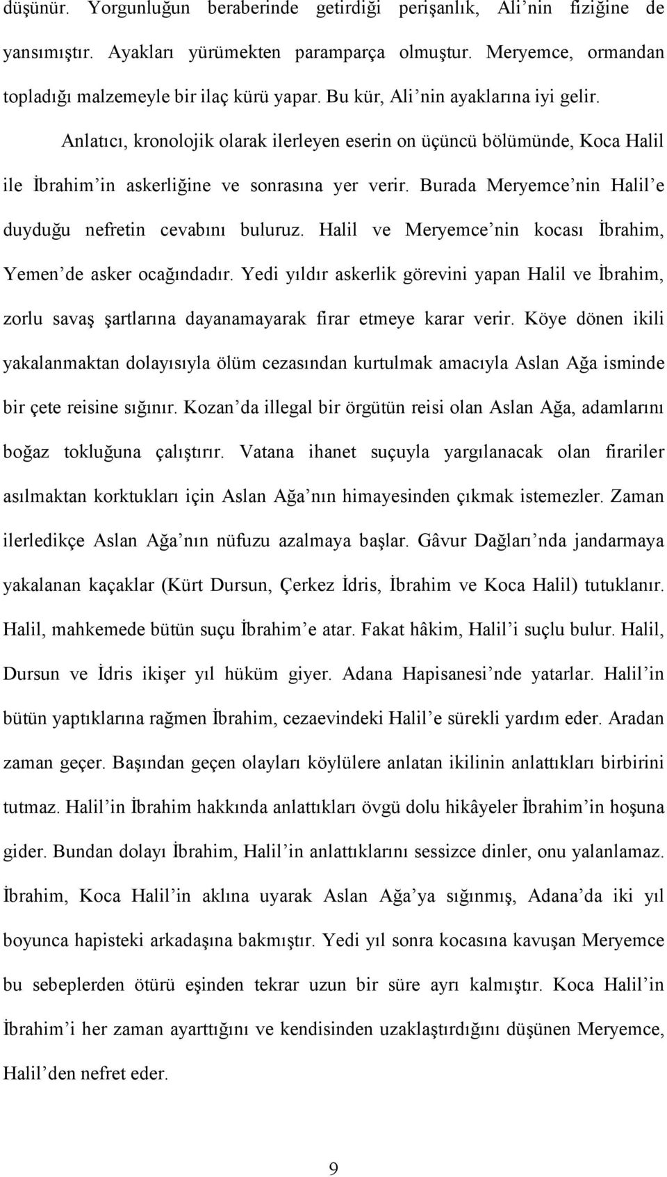 Burada Meryemce nin Halil e duyduğu nefretin cevabını buluruz. Halil ve Meryemce nin kocası İbrahim, Yemen de asker ocağındadır.