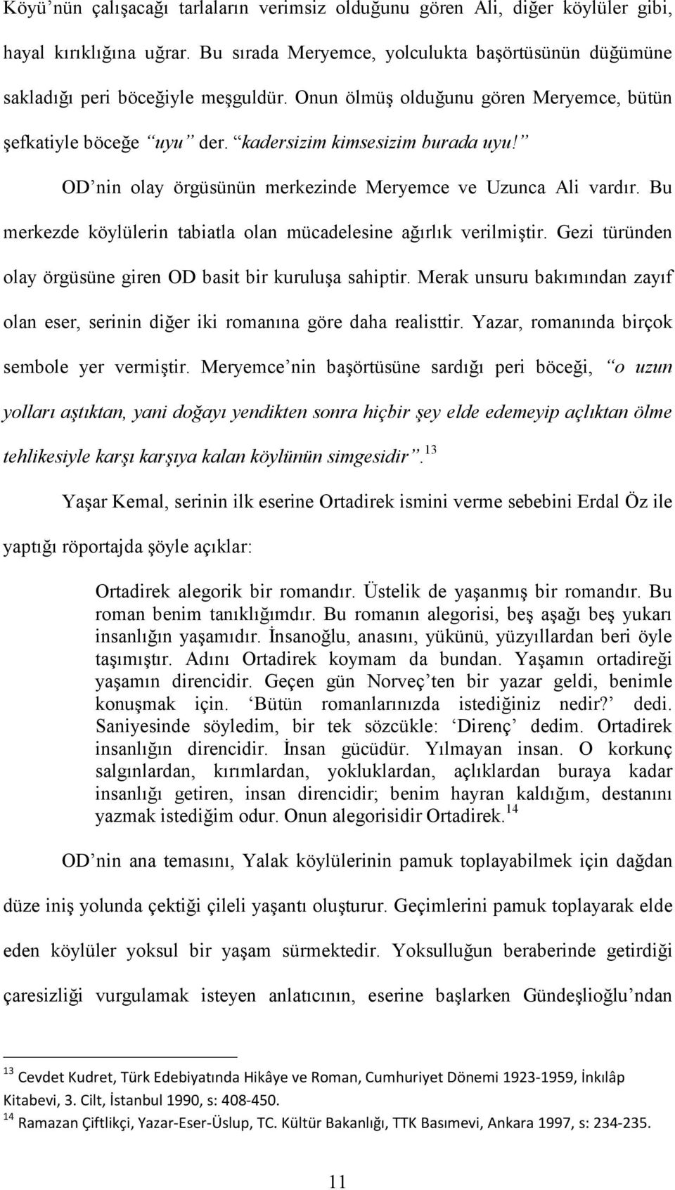 Bu merkezde köylülerin tabiatla olan mücadelesine ağırlık verilmiştir. Gezi türünden olay örgüsüne giren OD basit bir kuruluşa sahiptir.