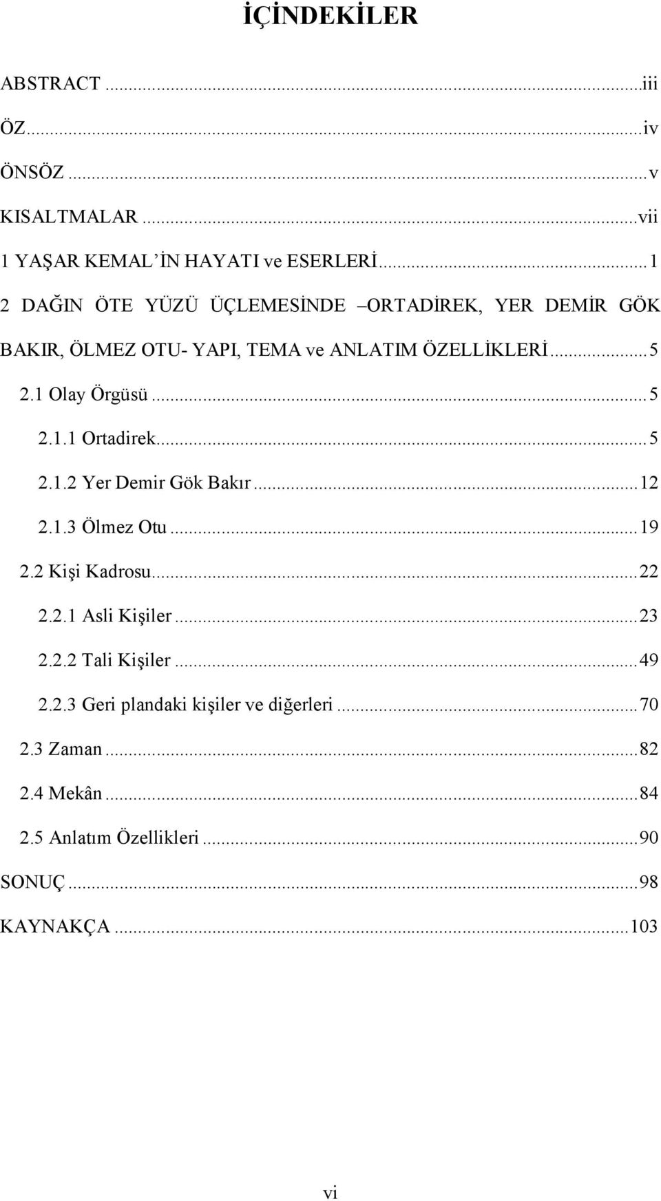 .. 5 2.1.1 Ortadirek... 5 2.1.2 Yer Demir Gök Bakır... 12 2.1.3 Ölmez Otu... 19 2.2 Kişi Kadrosu... 22 2.2.1 Asli Kişiler... 23 2.2.2 Tali Kişiler.