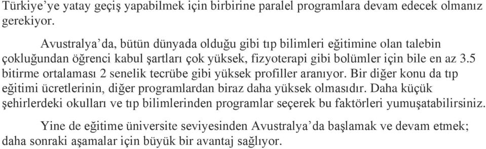 5 bitirme ortalaması 2 senelik tecrübe gibi yüksek profiller aranıyor. Bir diğer konu da tıp eğitimi ücretlerinin, diğer programlardan biraz daha yüksek olmasıdır.