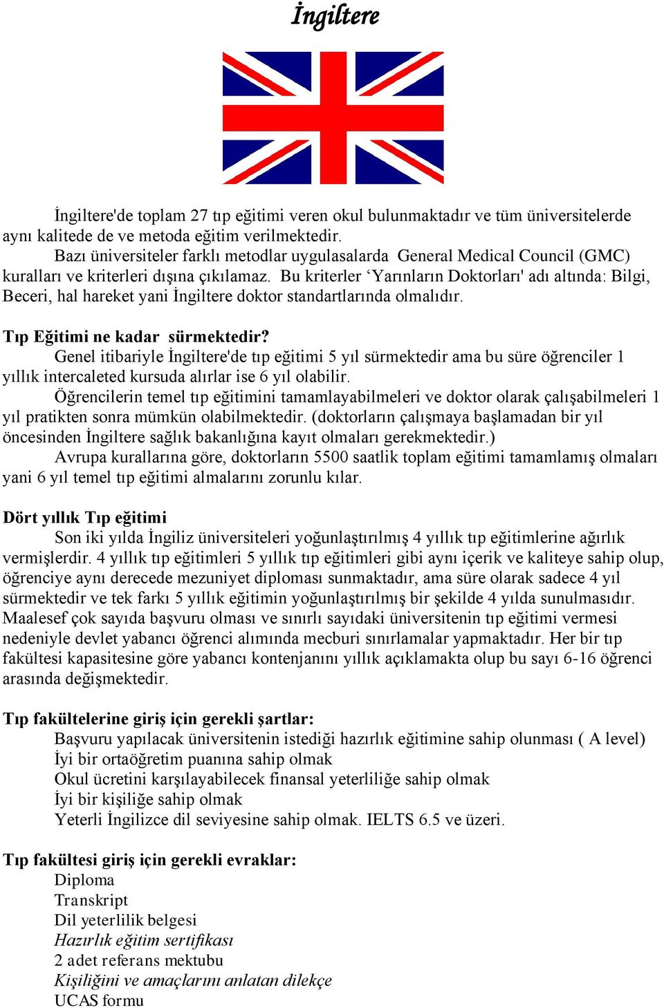 Bu kriterler Yarınların Doktorları' adı altında: Bilgi, Beceri, hal hareket yani İngiltere doktor standartlarında olmalıdır. Tıp Eğitimi ne kadar sürmektedir?