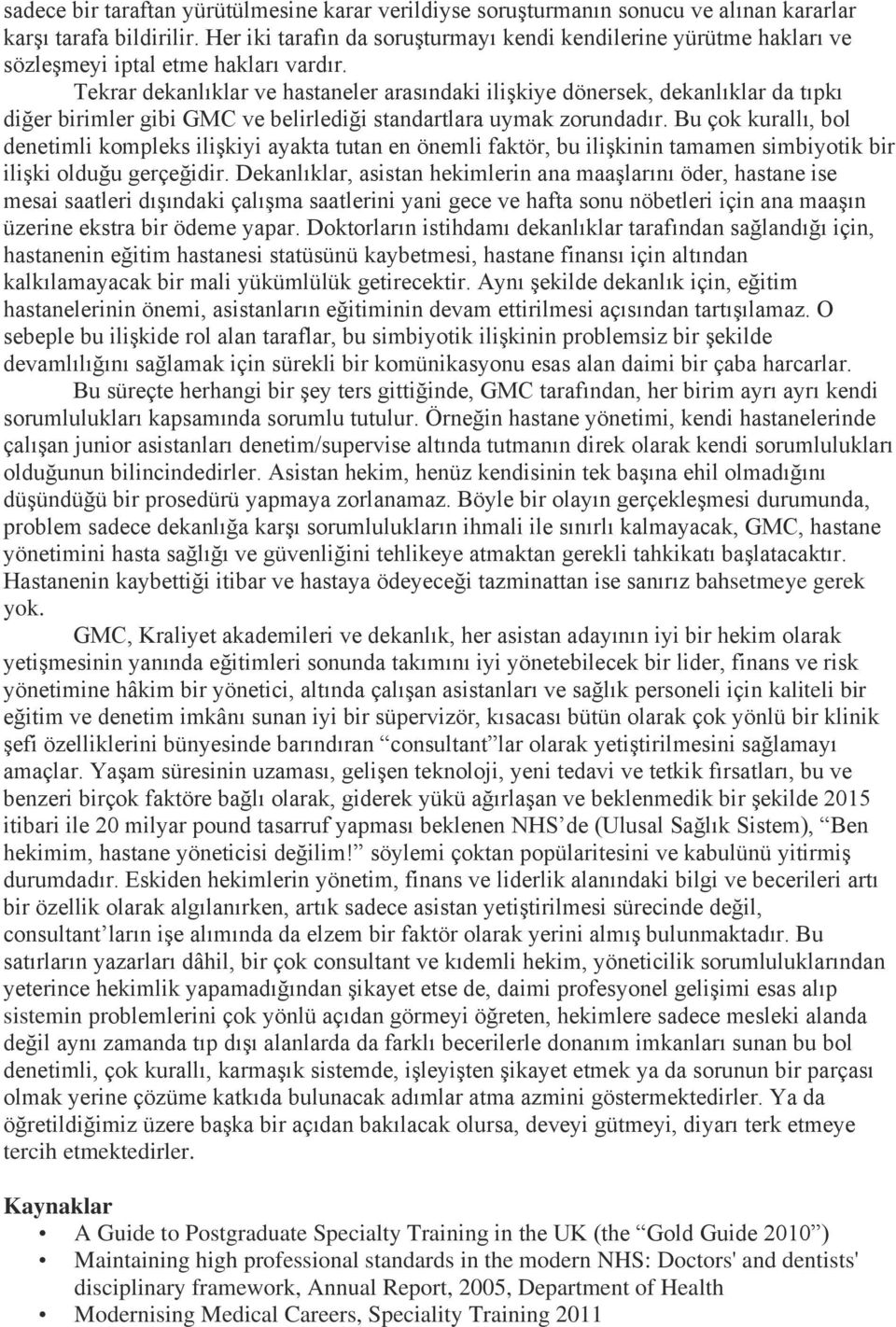 Tekrar dekanlıklar ve hastaneler arasındaki ilişkiye dönersek, dekanlıklar da tıpkı diğer birimler gibi GMC ve belirlediği standartlara uymak zorundadır.