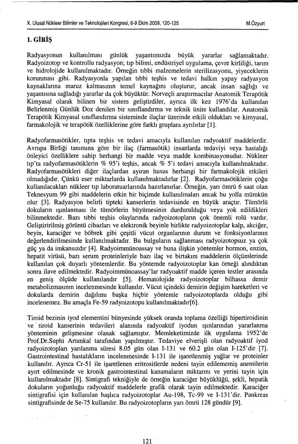 Radyasyonla yapılan tıbbi teşhis ve tedavi halkın yapay radyasyon kaynaklarına maruz kalmasının temel kaynağını oluşturur, ancak insan sağlığı ve yaşantısına sağladığı yararlar da çok büyüktür.