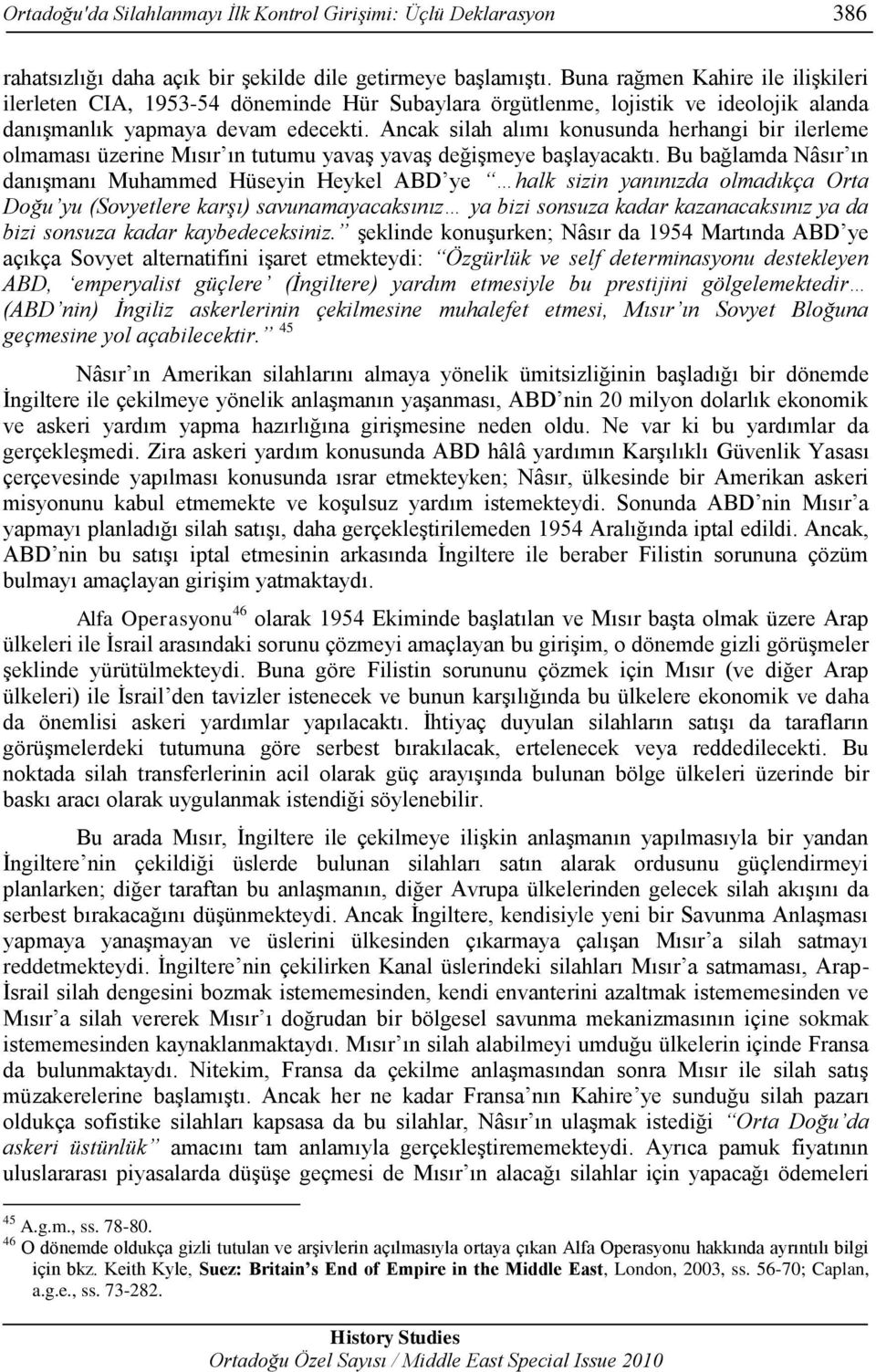 Ancak silah alımı konusunda herhangi bir ilerleme olmaması üzerine Mısır ın tutumu yavaş yavaş değişmeye başlayacaktı.