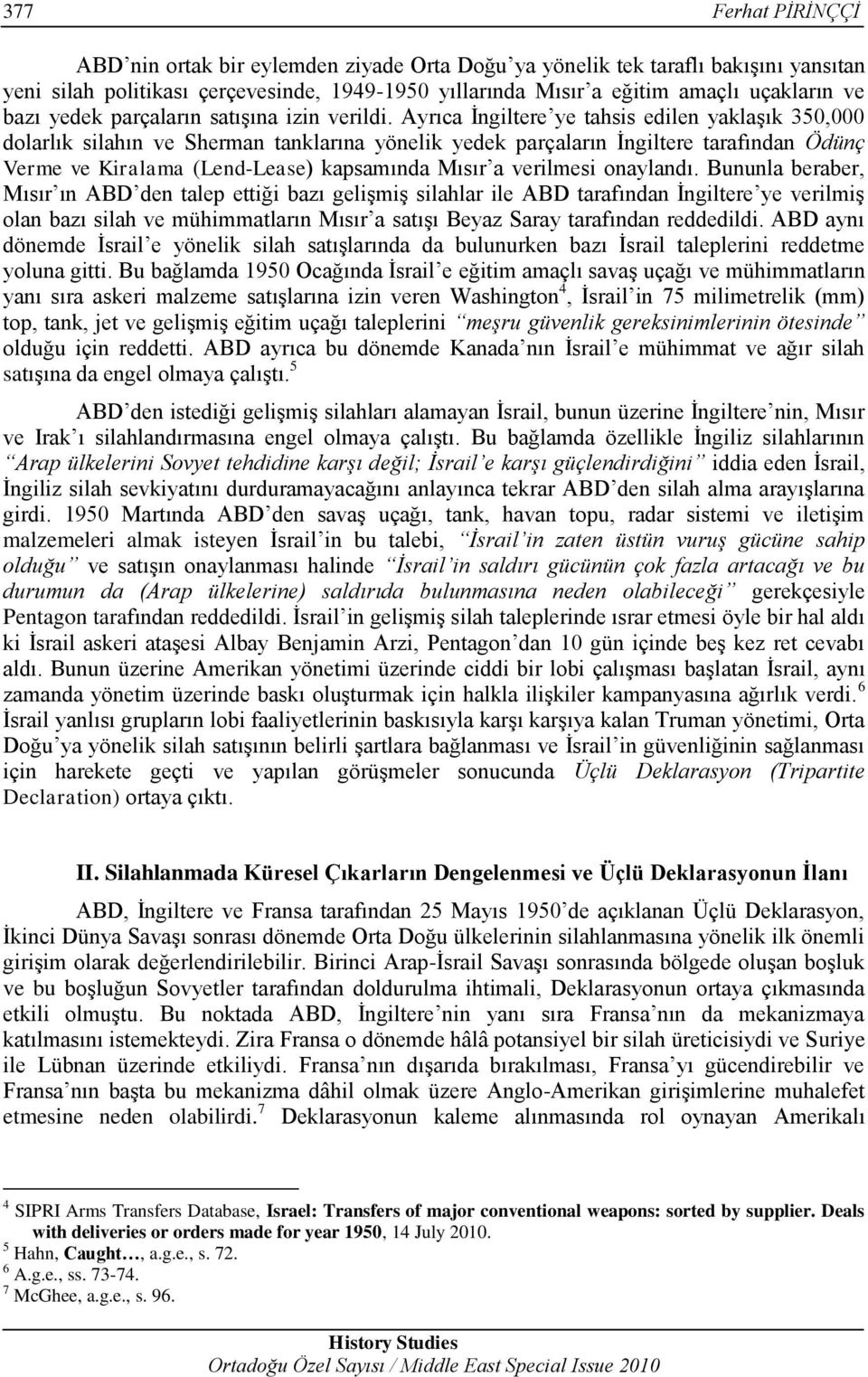 Ayrıca İngiltere ye tahsis edilen yaklaşık 350,000 dolarlık silahın ve Sherman tanklarına yönelik yedek parçaların İngiltere tarafından Ödünç Verme ve Kiralama (Lend-Lease) kapsamında Mısır a