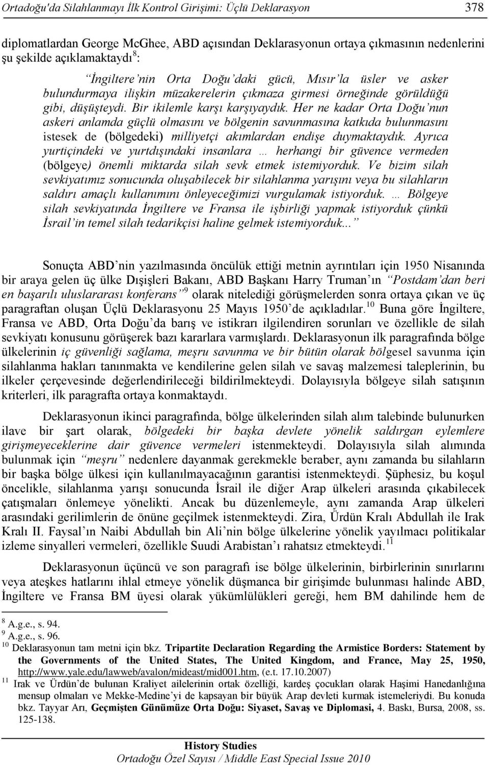 Her ne kadar Orta Doğu nun askeri anlamda güçlü olmasını ve bölgenin savunmasına katkıda bulunmasını istesek de (bölgedeki) milliyetçi akımlardan endişe duymaktaydık.