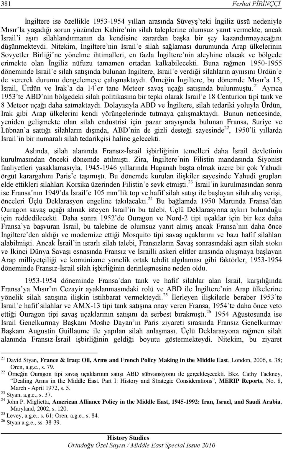 Nitekim, İngiltere nin İsrail e silah sağlaması durumunda Arap ülkelerinin Sovyetler Birliği ne yönelme ihtimalleri, en fazla İngiltere nin aleyhine olacak ve bölgede erimekte olan İngiliz nüfuzu