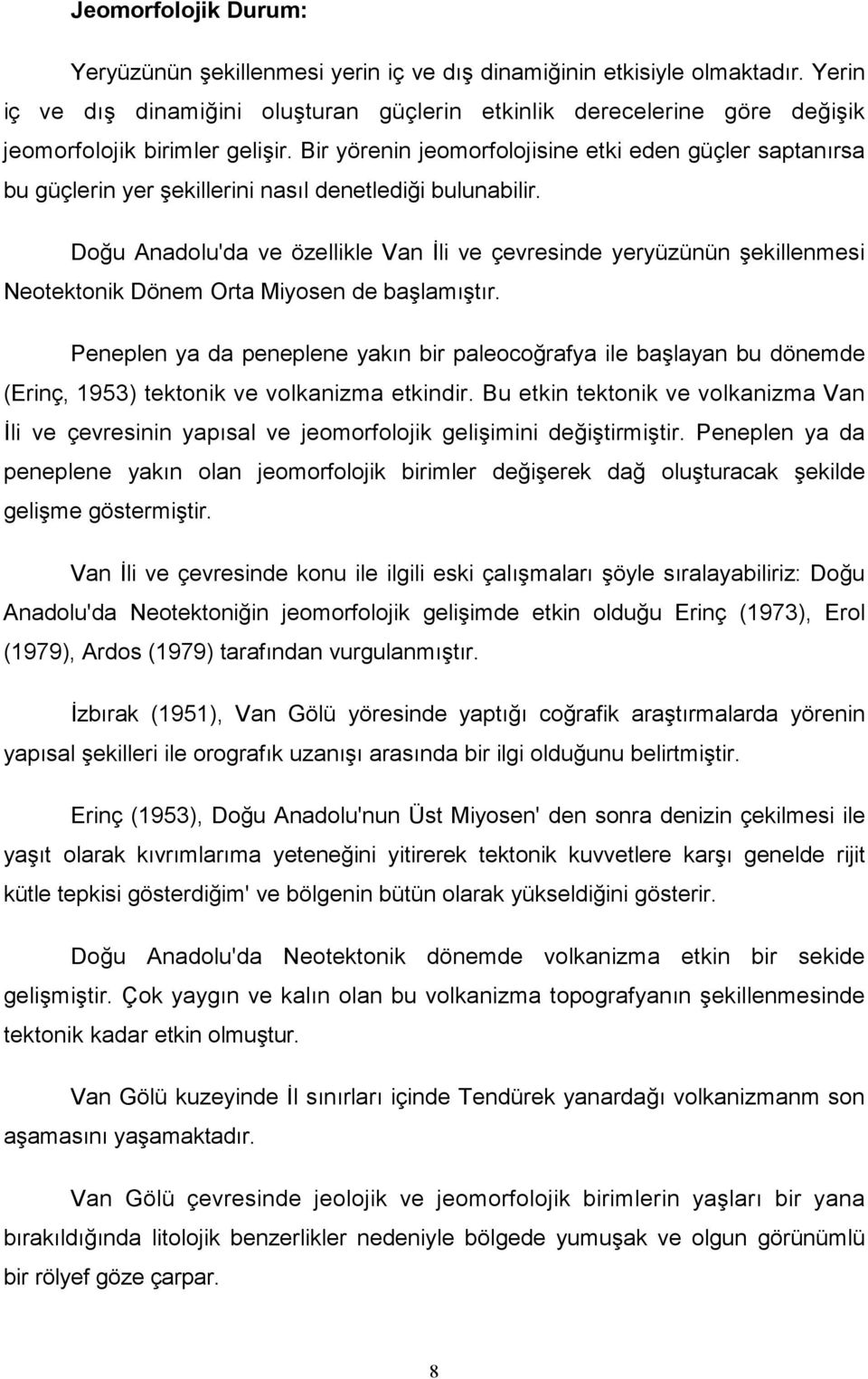 Bir yörenin jeomorfolojisine etki eden güçler saptanırsa bu güçlerin yer şekillerini nasıl denetlediği bulunabilir.