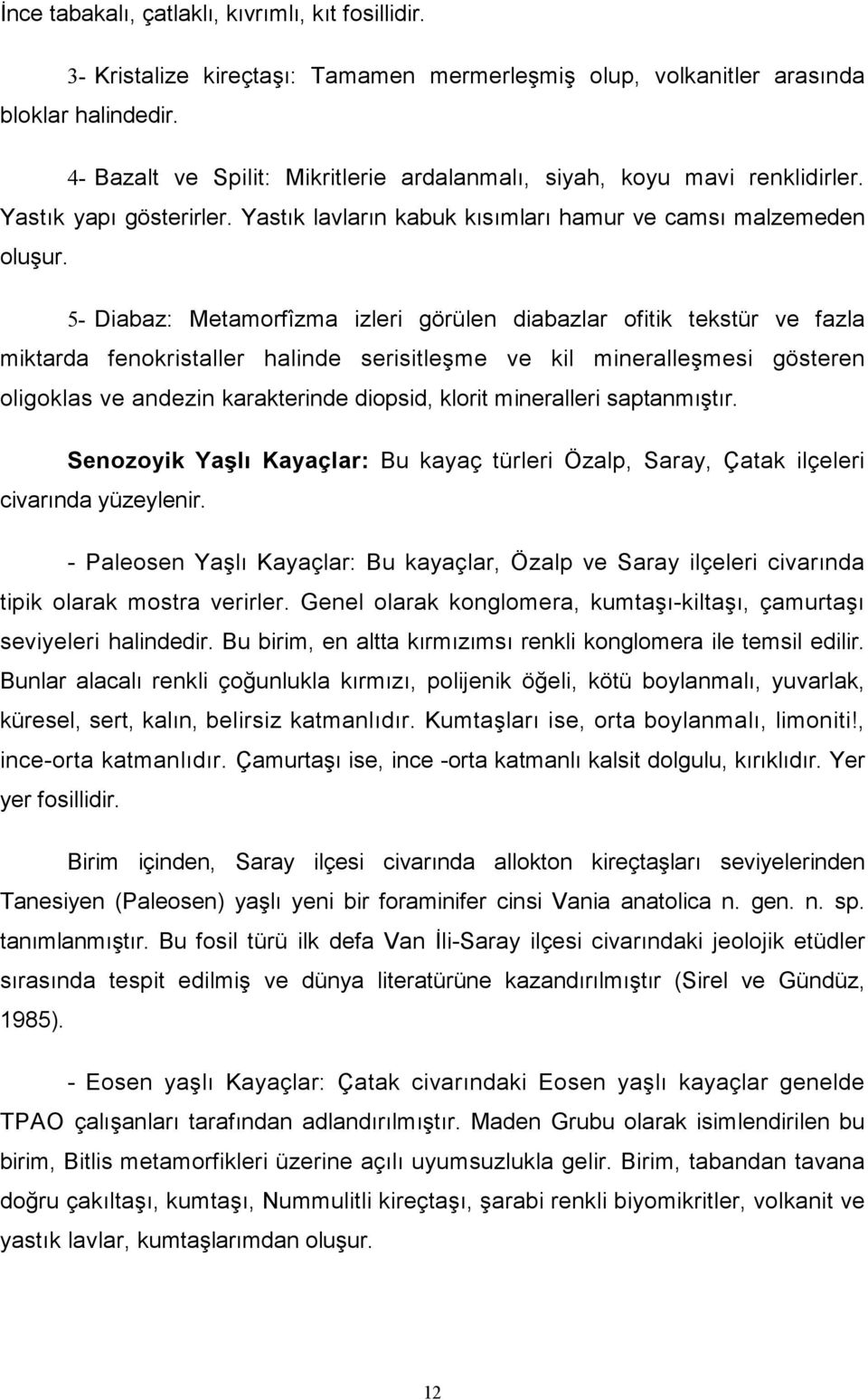 5- Diabaz: Metamorfîzma izleri görülen diabazlar ofitik tekstür ve fazla miktarda fenokristaller halinde serisitleşme ve kil mineralleşmesi gösteren oligoklas ve andezin karakterinde diopsid, klorit