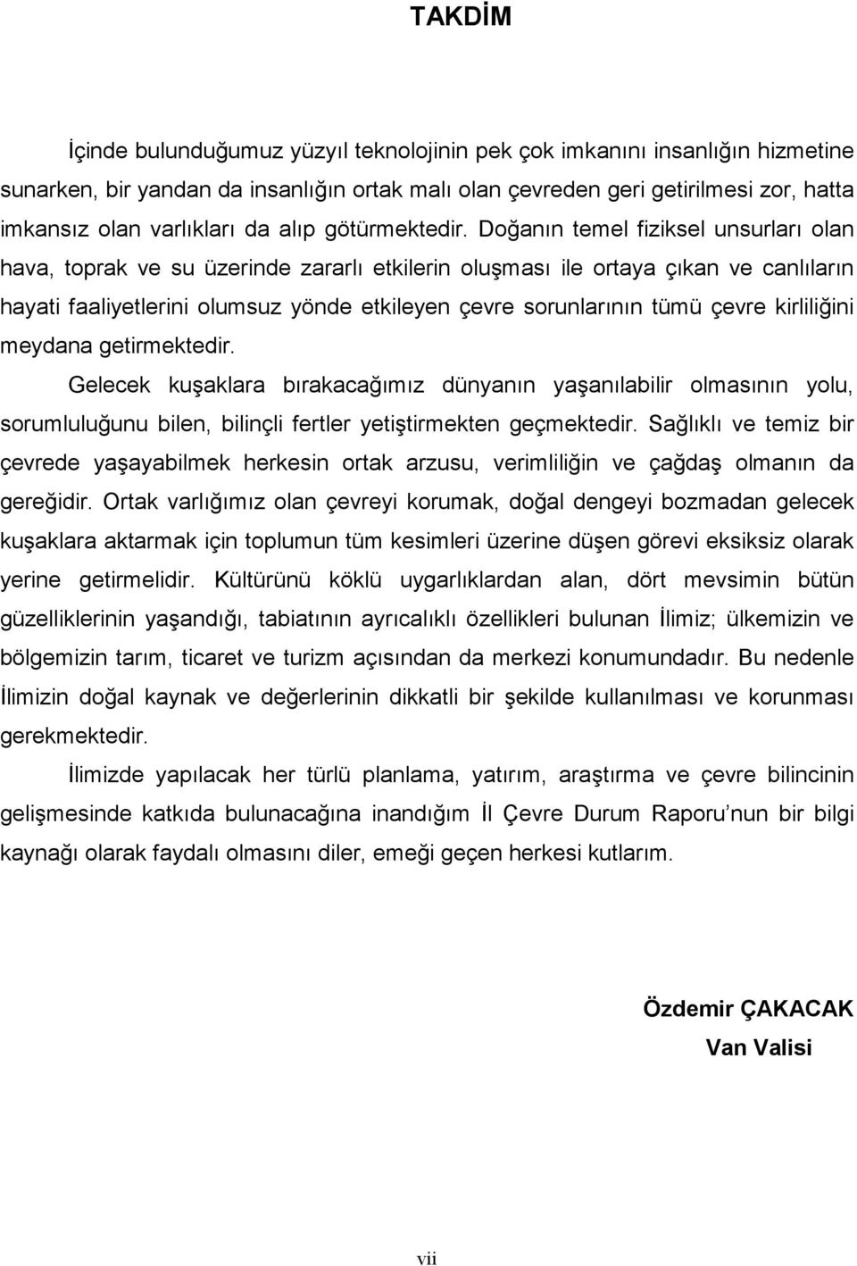 Doğanın temel fiziksel unsurları olan hava, toprak ve su üzerinde zararlı etkilerin oluşması ile ortaya çıkan ve canlıların hayati faaliyetlerini olumsuz yönde etkileyen çevre sorunlarının tümü çevre