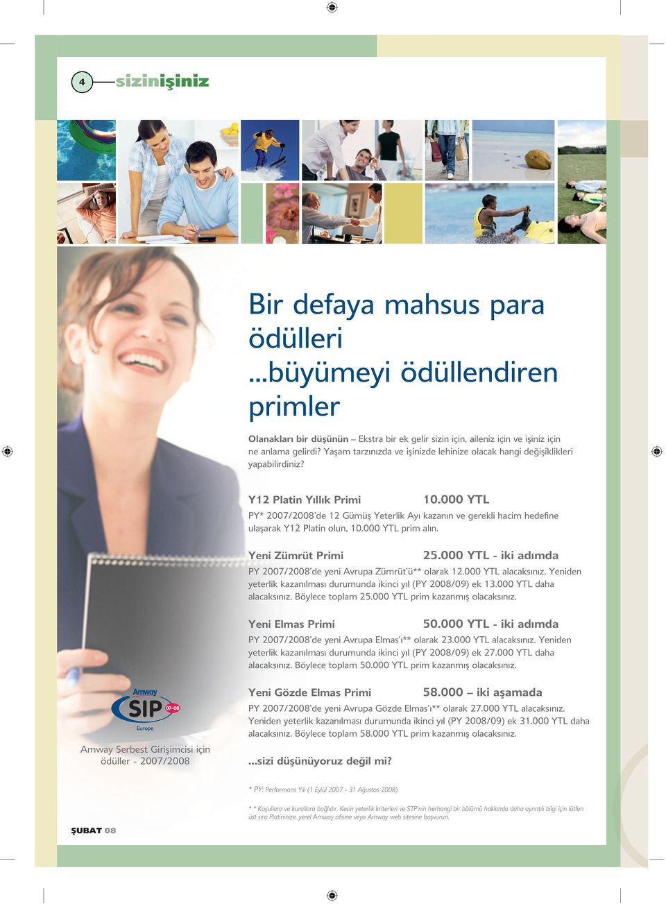 000 YTL PY* 2007/2008 de 12 Gümüş Yeterlik Ayı kazanın ve gerekli hacim hedefine ulaşarak Y12 Platin olun, 10.000 YTL prim alın. Yeni Zümrüt Primi 25.