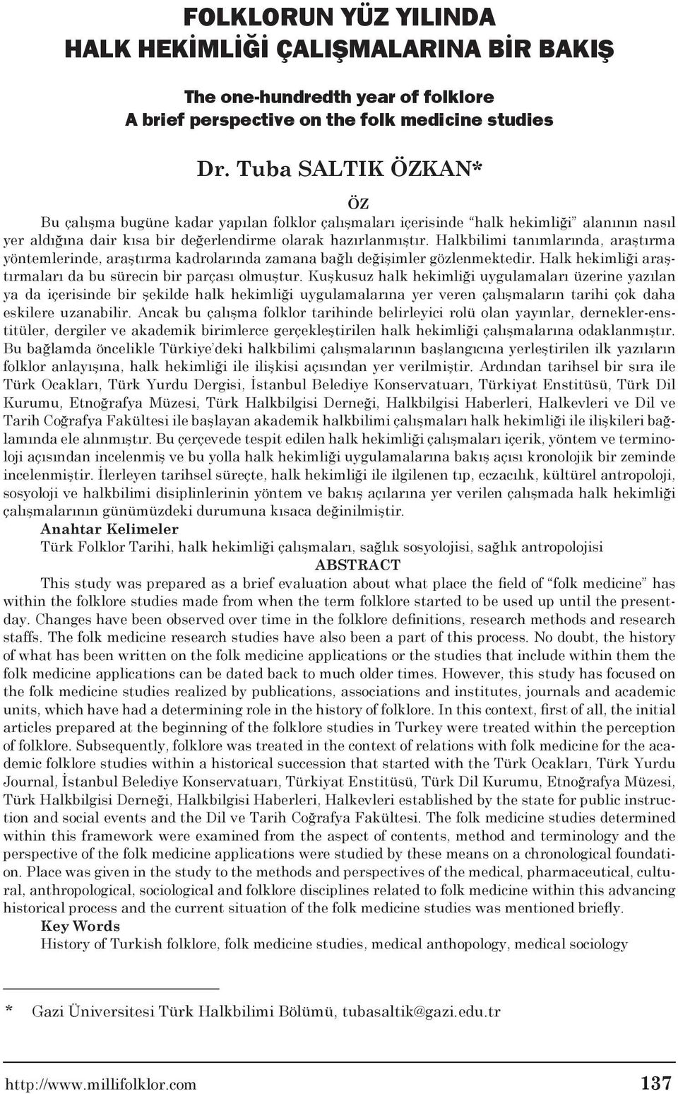 Halkbilimi tanımlarında, araştırma yöntemlerinde, araştırma kadrolarında zamana bağlı değişimler gözlenmektedir. Halk hekimliği araştırmaları da bu sürecin bir parçası olmuştur.