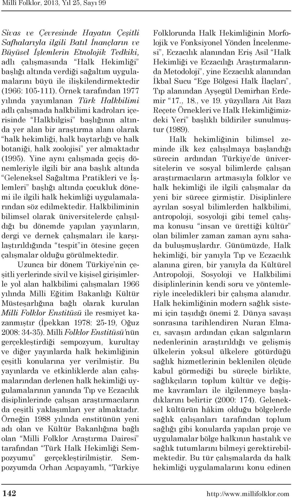 Örnek tarafından 1977 yılında yayımlanan Türk Halkbilimi adlı çalışmada halkbilimi kadroları içerisinde Halkbilgisi başlığının altında yer alan bir araştırma alanı olarak halk hekimliği, halk